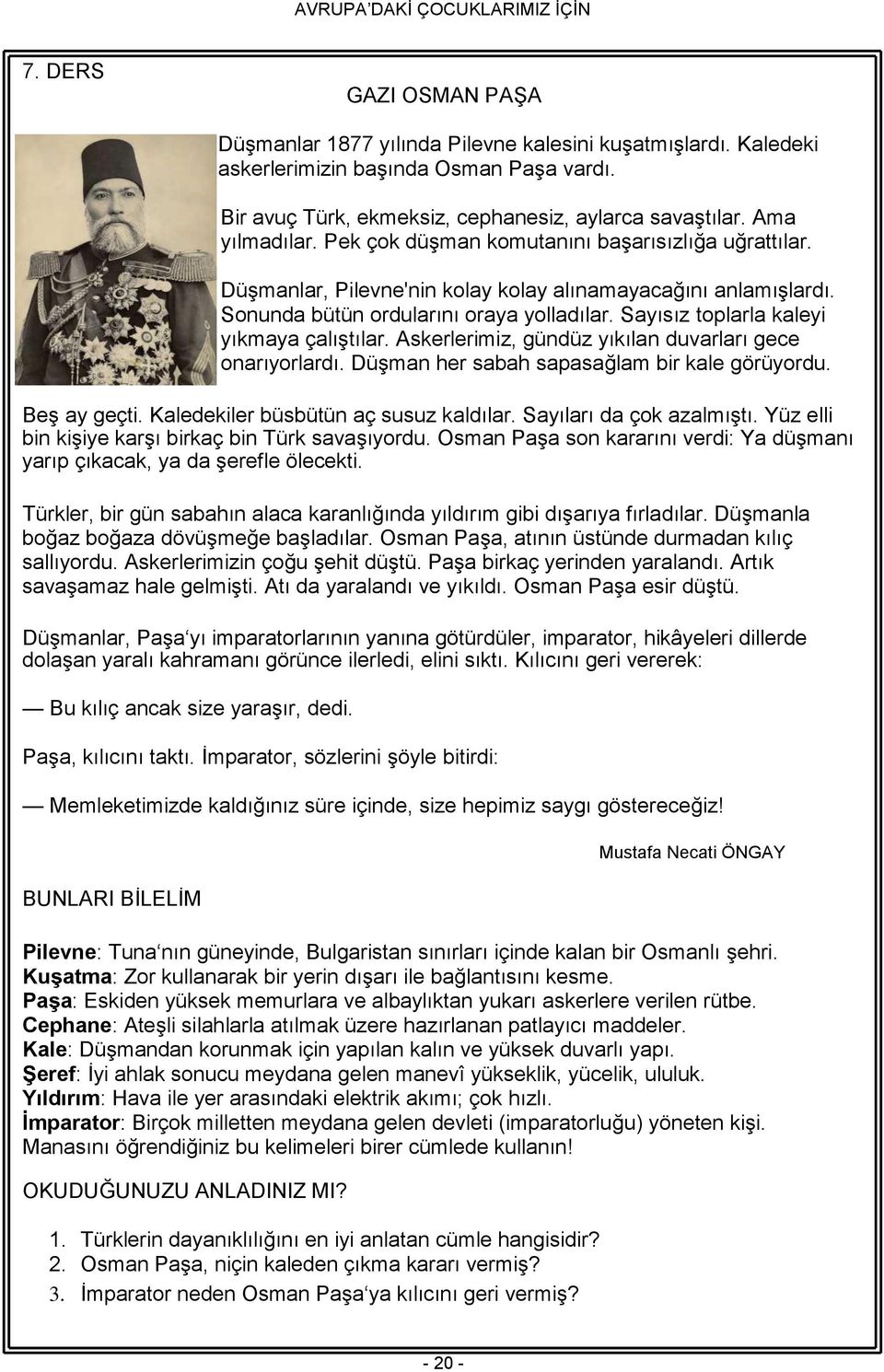 Sonunda bütün ordularını oraya yolladılar. Sayısız toplarla kaleyi yıkmaya çalıģtılar. Askerlerimiz, gündüz yıkılan duvarları gece onarıyorlardı. DüĢman her sabah sapasağlam bir kale görüyordu.