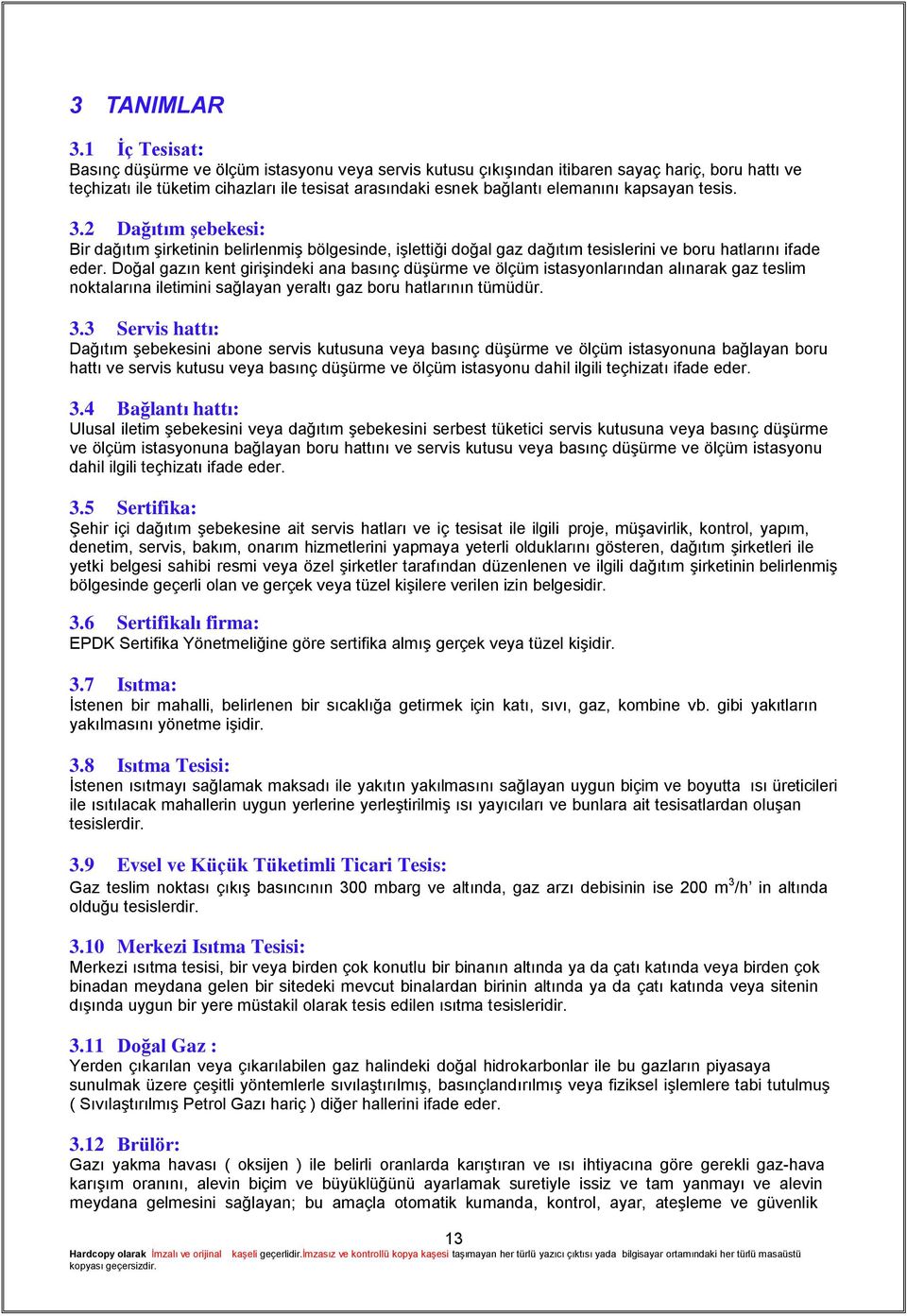 kapsayan tesis. 3.2 Dağıtım Ģebekesi: Bir dağıtım Ģirketinin belirlenmiģ bölgesinde, iģlettiği doğal gaz dağıtım tesislerini ve boru hatlarını ifade eder.