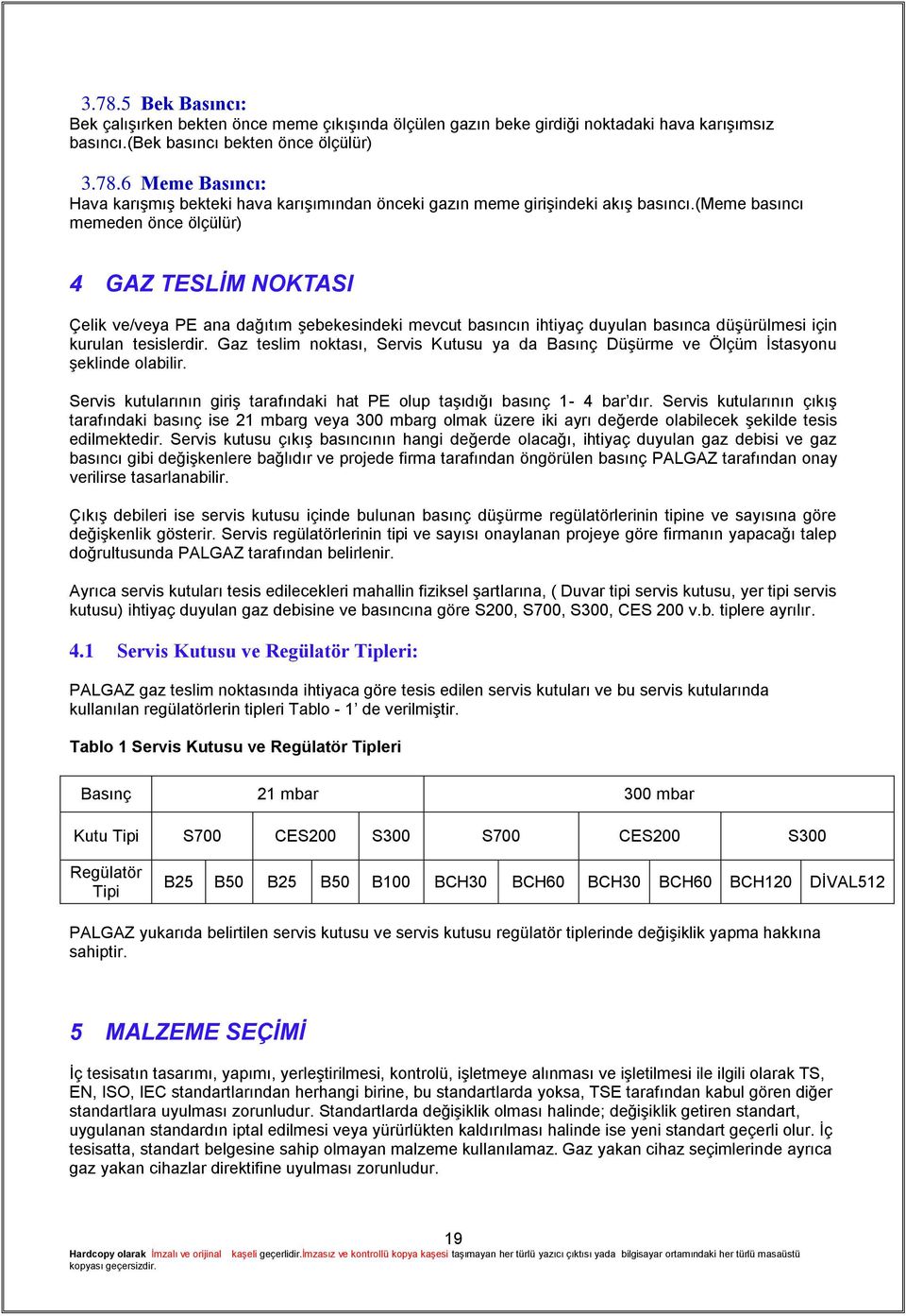 Gaz teslim noktası, Servis Kutusu ya da Basınç DüĢürme ve Ölçüm Ġstasyonu Ģeklinde olabilir. Servis kutularının giriģ tarafındaki hat PE olup taģıdığı basınç 1-4 bar dır.