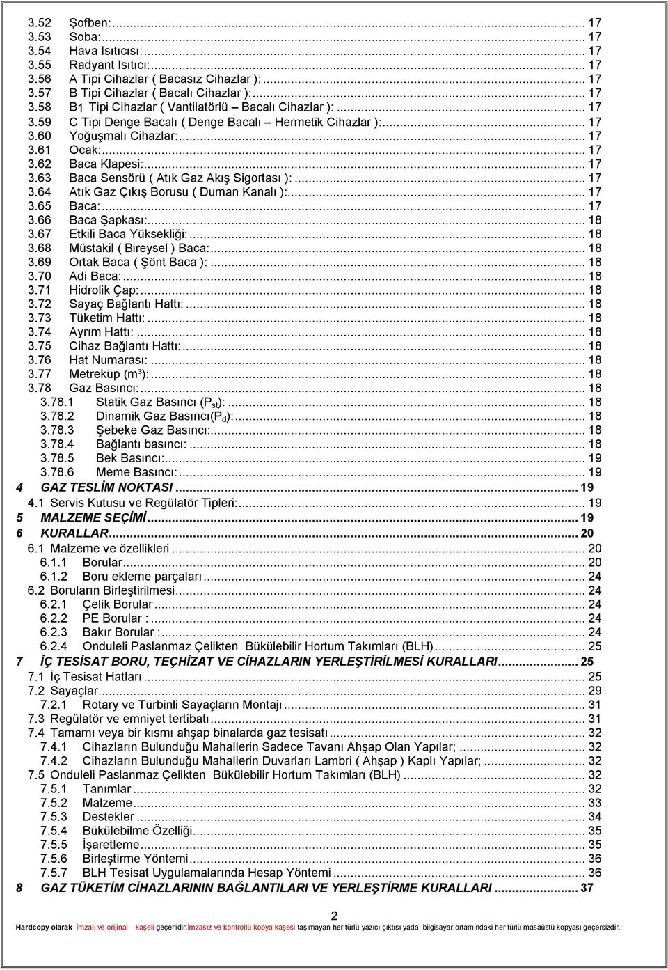 .. 17 3.65 Baca:... 17 3.66 Baca ġapkası:... 18 3.67 Etkili Baca Yüksekliği:... 18 3.68 Müstakil ( Bireysel ) Baca:... 18 3.69 Ortak Baca ( ġönt Baca ):... 18 3.70 Adi Baca:... 18 3.71 Hidrolik Çap:.