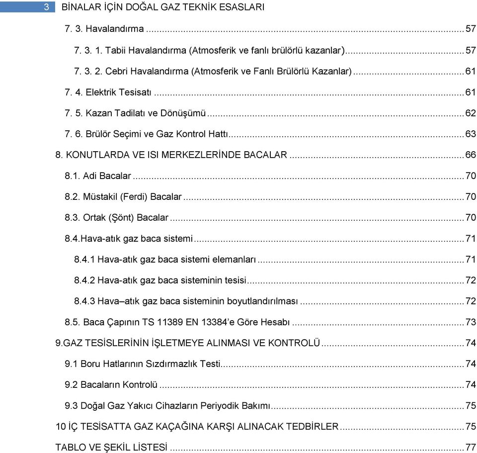 KONUTLARDA VE ISI MERKEZLERİNDE BACALAR... 66 8.1. Adi Bacalar... 70 8.2. Müstakil (Ferdi) Bacalar... 70 8.3. Ortak (Şönt) Bacalar... 70 8.4.Hava-atık gaz baca sistemi... 71 8.4.1 Hava-atık gaz baca sistemi elemanları.