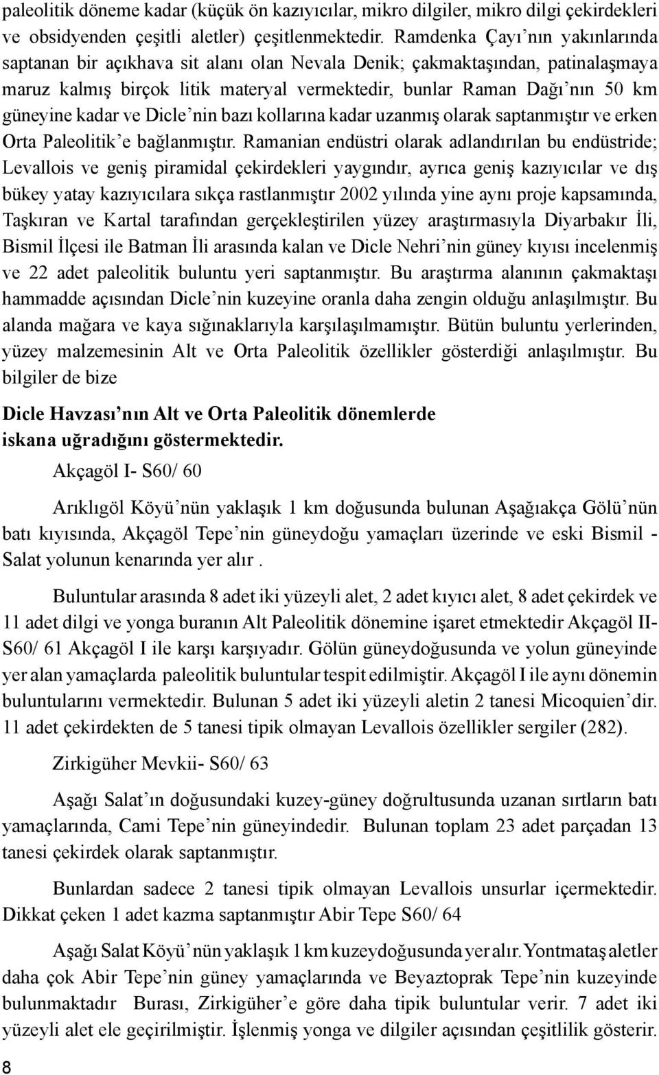 kadar ve Dicle nin bazı kollarına kadar uzanmış olarak saptanmıştır ve erken Orta Paleolitik e bağlanmıştır.