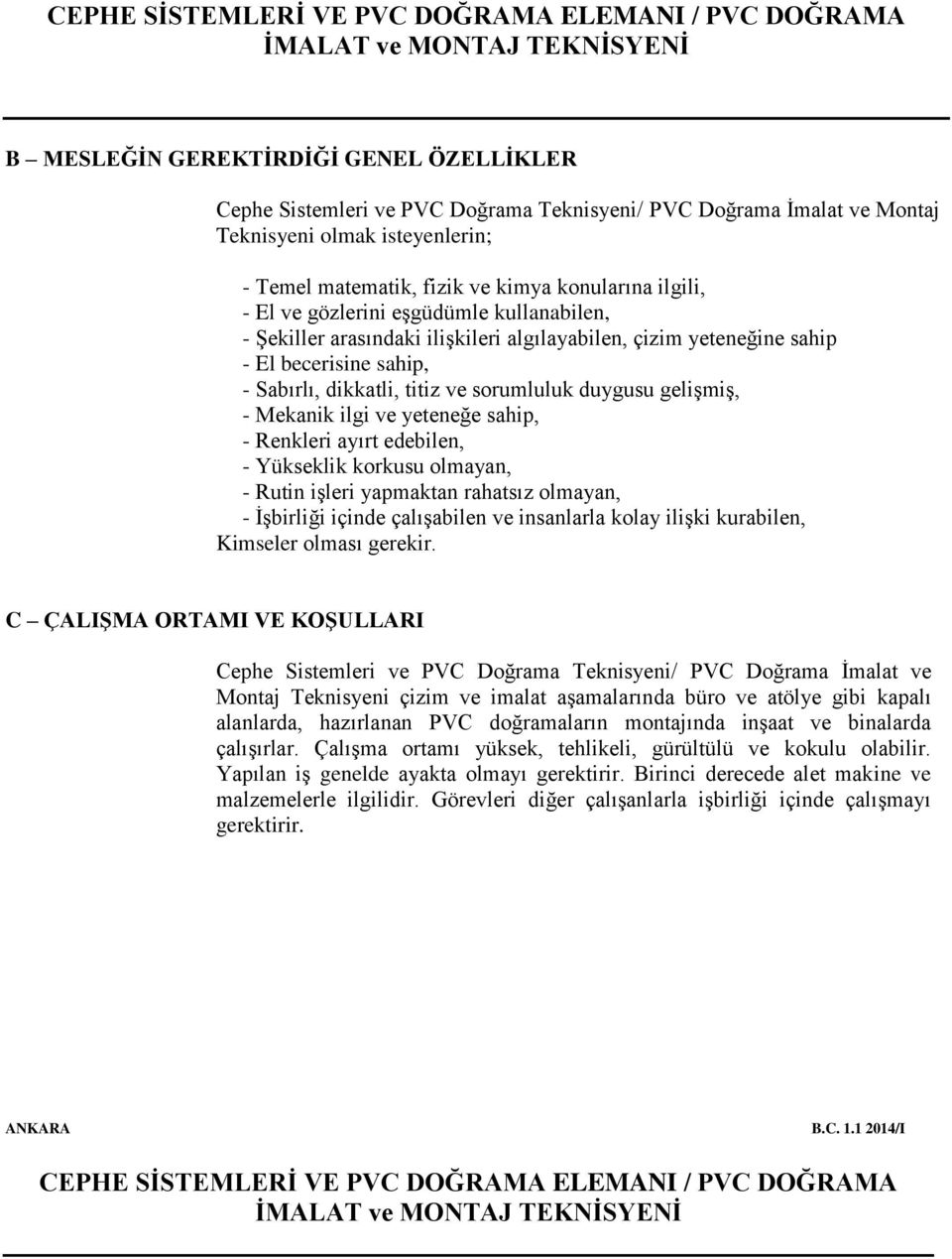 Mekanik ilgi ve yeteneğe sahip, - Renkleri ayırt edebilen, - Yükseklik korkusu olmayan, - Rutin işleri yapmaktan rahatsız olmayan, - İşbirliği içinde çalışabilen ve insanlarla kolay ilişki kurabilen,