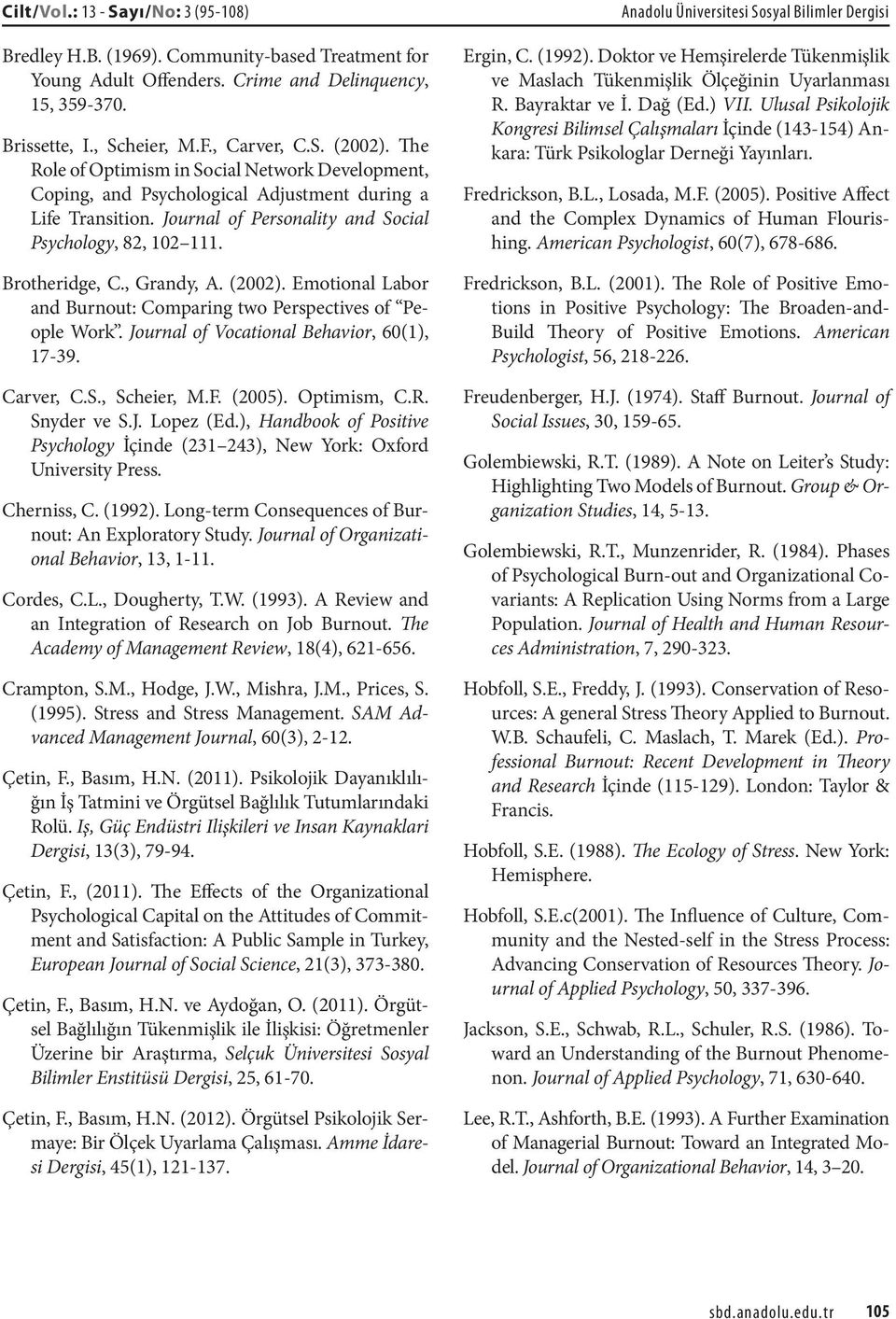 , Grandy, A. (2002). Emotional Labor and Burnout: Comparing two Perspectives of People Work. Journal of Vocational Behavior, 60(1), 17-39. Carver, C.S., Scheier, M.F. (2005). Optimism, C.R.