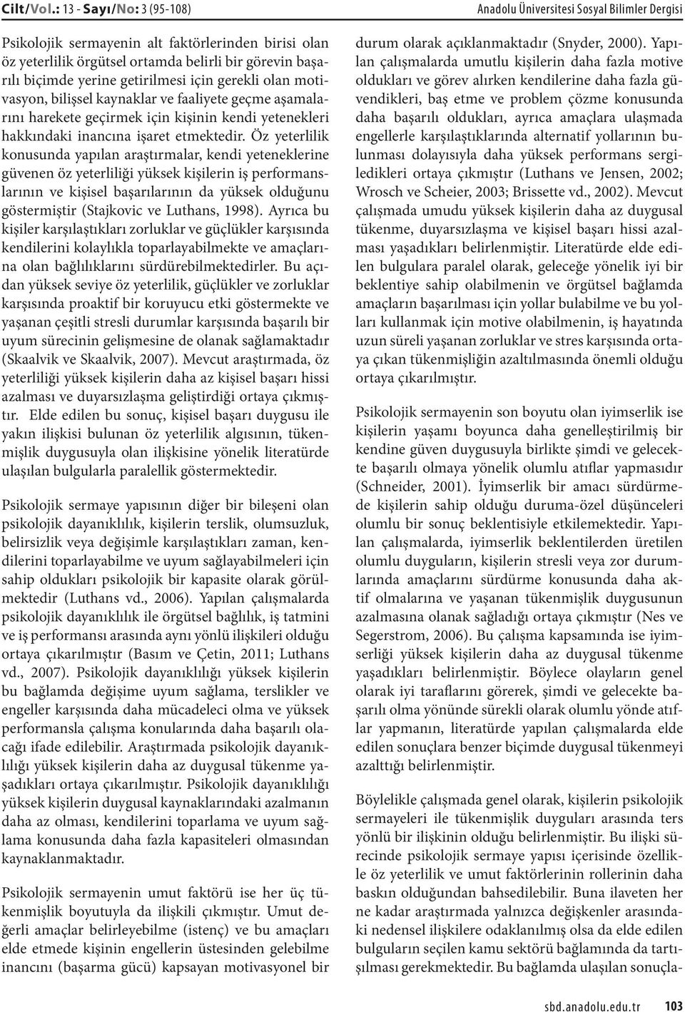 bilişsel kaynaklar ve faaliyete geçme aşamalarını harekete geçirmek için kişinin kendi yetenekleri hakkındaki inancına işaret etmektedir.