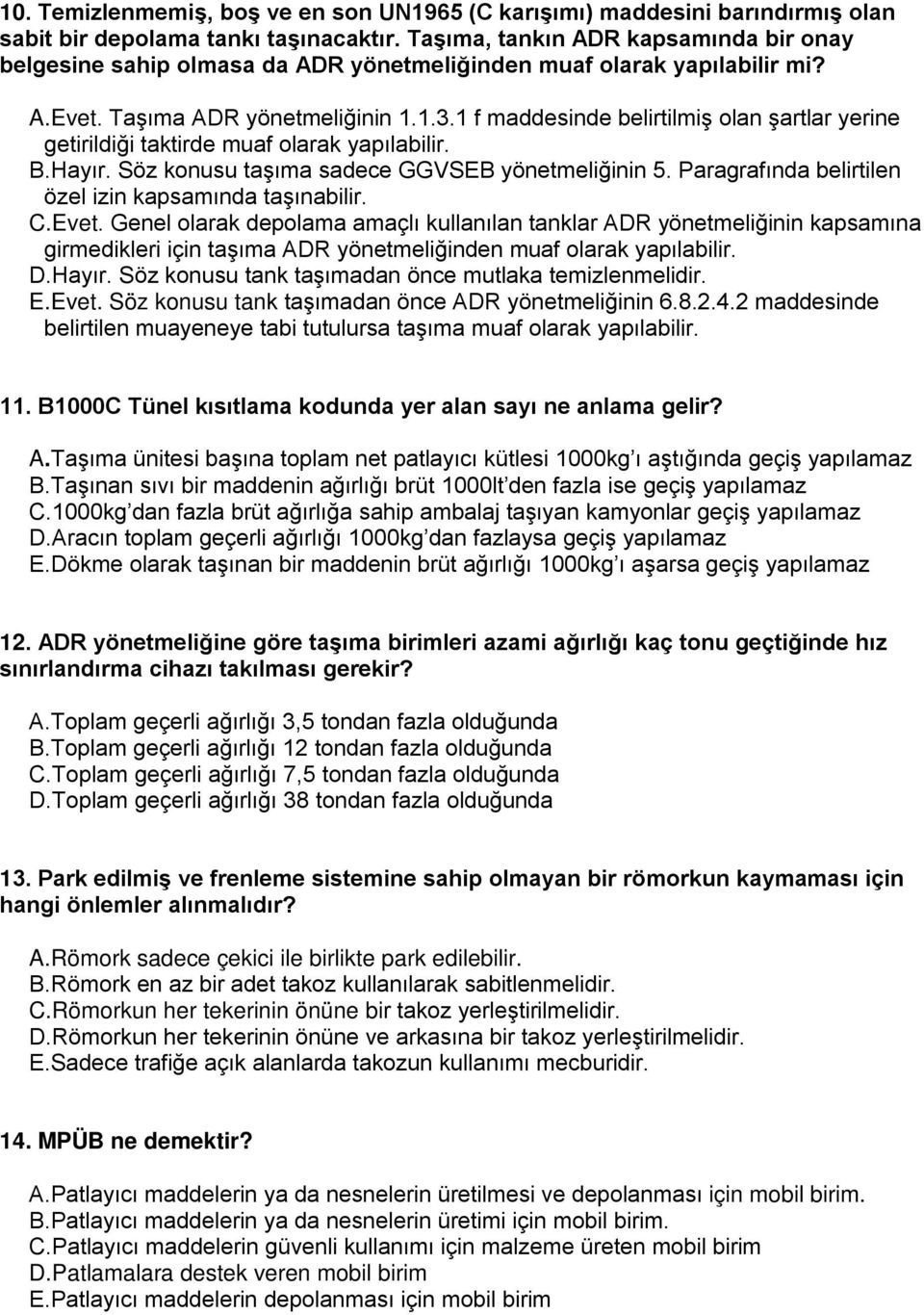 1 f maddesinde belirtilmiş olan şartlar yerine getirildiği taktirde muaf olarak yapılabilir. B.Hayır. Söz konusu taşıma sadece GGVSEB yönetmeliğinin 5.