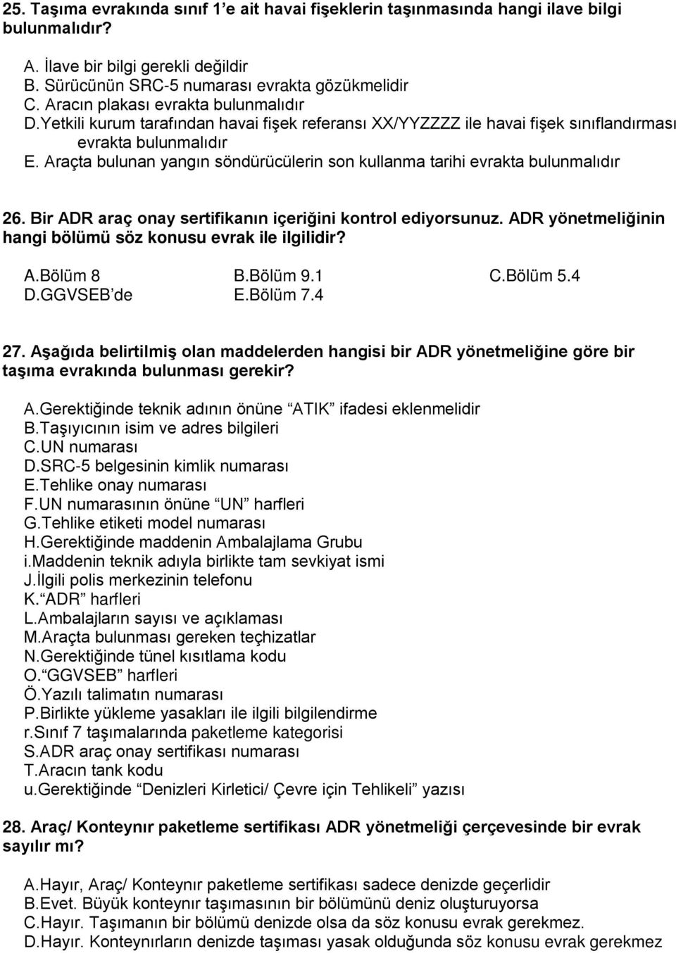 Araçta bulunan yangın söndürücülerin son kullanma tarihi evrakta bulunmalıdır 26. Bir ADR araç onay sertifikanın içeriğini kontrol ediyorsunuz.