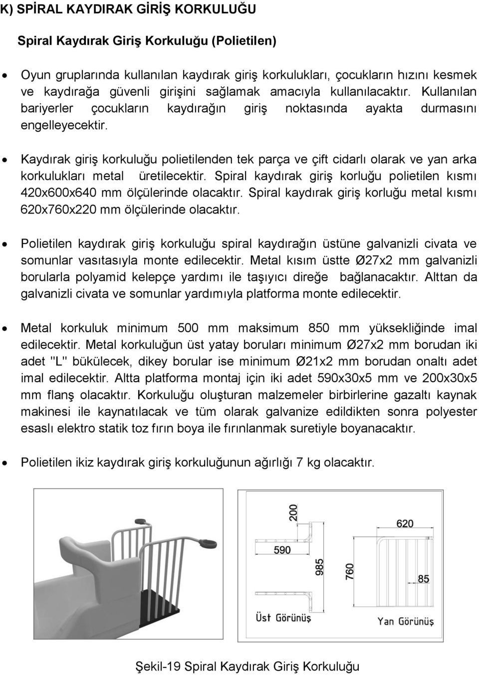 Kaydırak giriş korkuluğu polietilenden tek parça ve çift cidarlı olarak ve yan arka korkulukları metal üretilecektir.