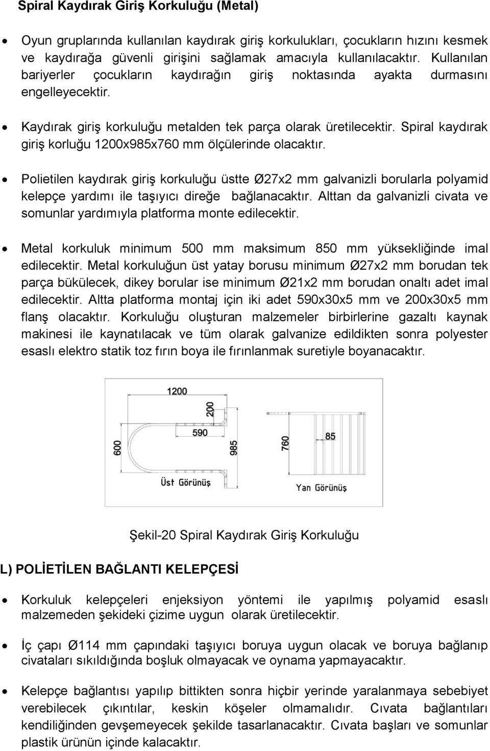 Spiral kaydırak giriş korluğu 1200x985x760 mm ölçülerinde olacaktır. Polietilen kaydırak giriş korkuluğu üstte Ø27x2 mm galvanizli borularla polyamid kelepçe yardımı ile taşıyıcı direğe bağlanacaktır.