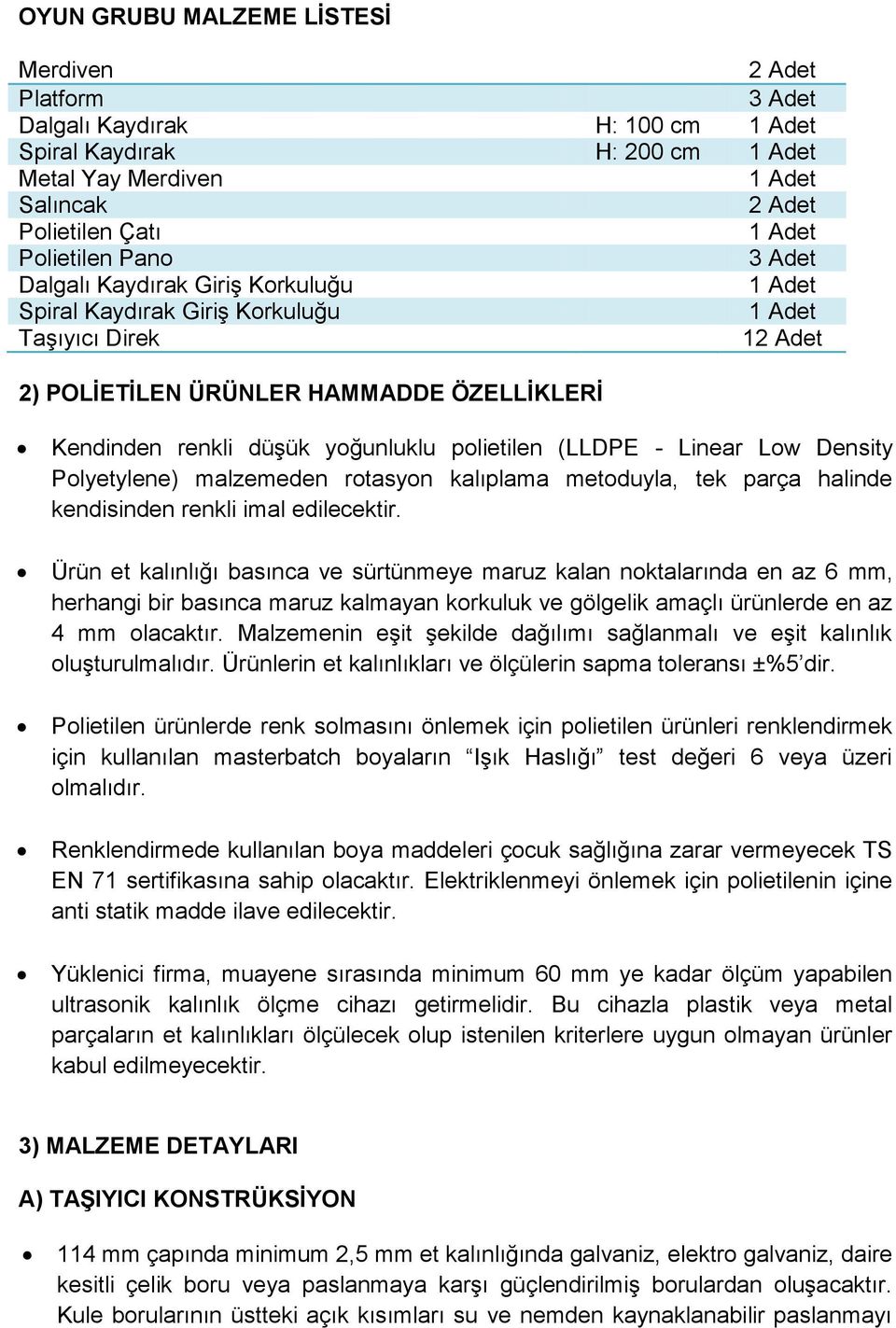 yoğunluklu polietilen (LLDPE - Linear Low Density Polyetylene) malzemeden rotasyon kalıplama metoduyla, tek parça halinde kendisinden renkli imal edilecektir.