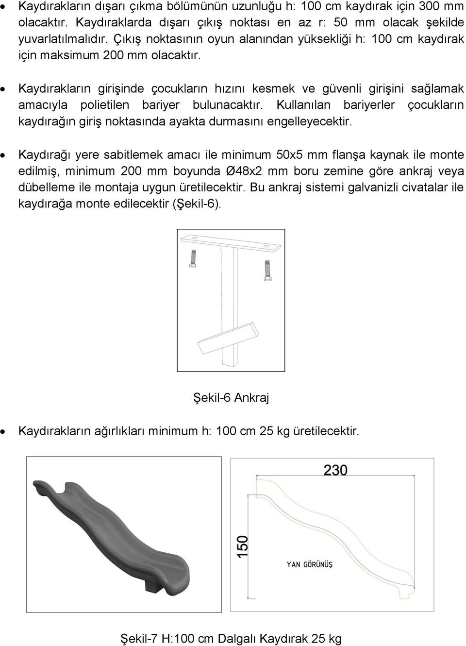 Kaydırakların girişinde çocukların hızını kesmek ve güvenli girişini sağlamak amacıyla polietilen bariyer bulunacaktır.