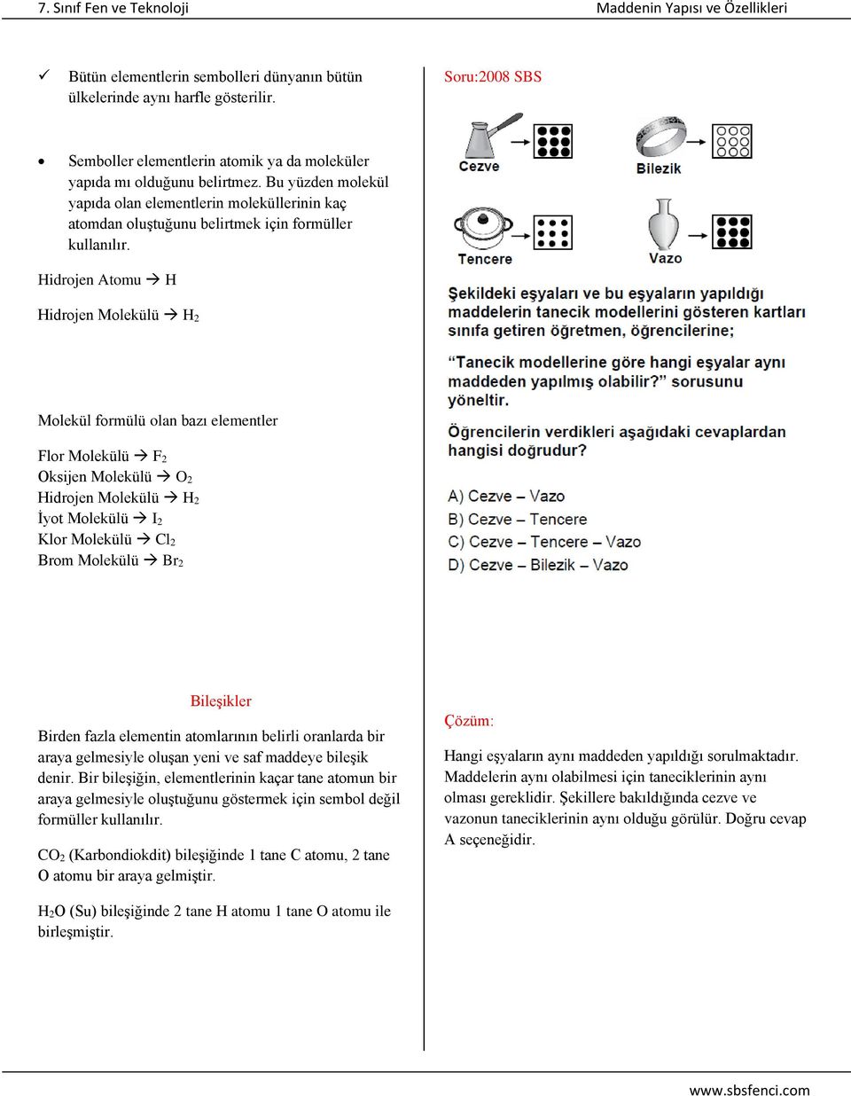 Hidrojen Atomu H Hidrojen Molekülü H 2 Molekül formülü olan bazı elementler Flor Molekülü F 2 Oksijen Molekülü O 2 Hidrojen Molekülü H 2 İyot Molekülü I 2 Klor Molekülü Cl 2 Brom Molekülü Br 2