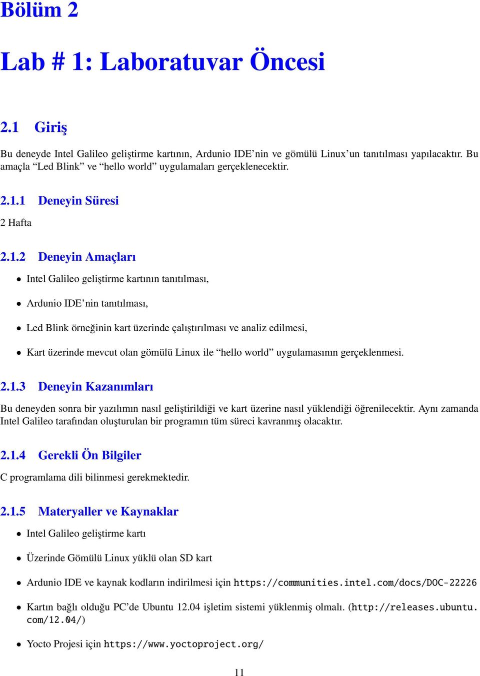 1 Deneyin Süresi 2 Hafta 2.1.2 Deneyin Amaçları Intel Galileo geliştirme kartının tanıtılması, Ardunio IDE nin tanıtılması, Led Blink örneğinin kart üzerinde çalıştırılması ve analiz edilmesi, Kart