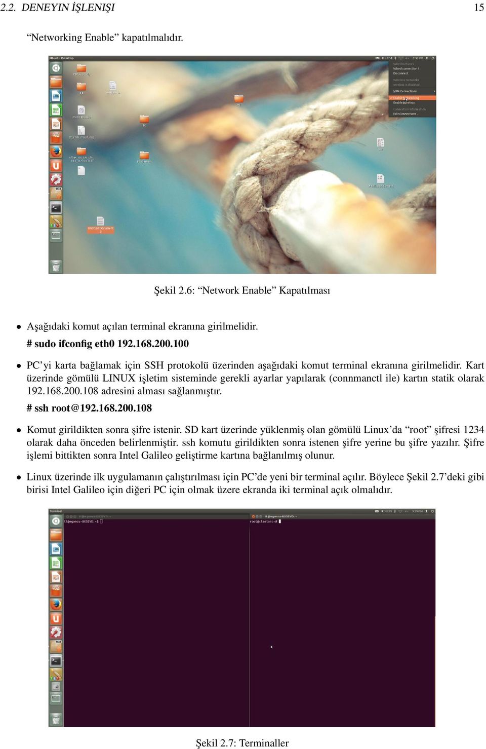 Kart u zerinde go mu lu LINUX is letim sisteminde gerekli ayarlar yapılarak (connmanctl ile) kartın statik olarak 192.168.200.108 adresini alması sag lanmıs tır. # ssh root@192.168.200.108 Komut girildikten sonra s ifre istenir.