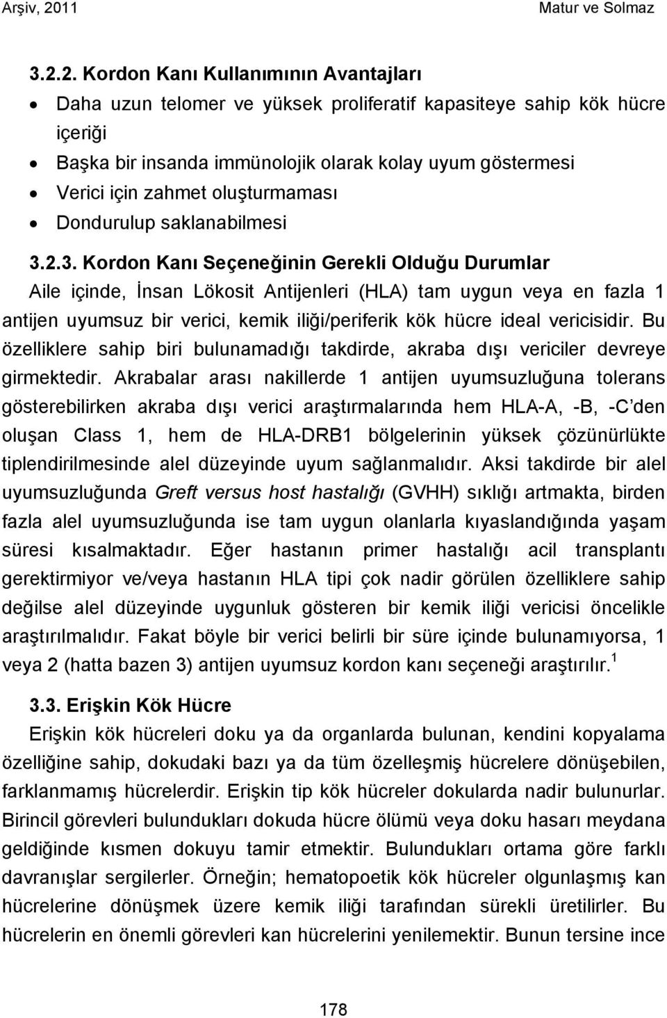 2.3. Kordon Kanı Seçeneğinin Gerekli Olduğu Durumlar Aile içinde, İnsan Lökosit Antijenleri (HLA) tam uygun veya en fazla 1 antijen uyumsuz bir verici, kemik iliği/periferik kök hücre ideal