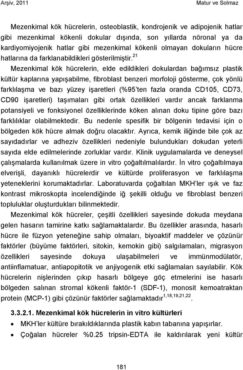 21 Mezenkimal kök hücrelerin, elde edildikleri dokulardan bağımsız plastik kültür kaplarına yapışabilme, fibroblast benzeri morfoloji gösterme, çok yönlü farklılaşma ve bazı yüzey işaretleri (%95 ten