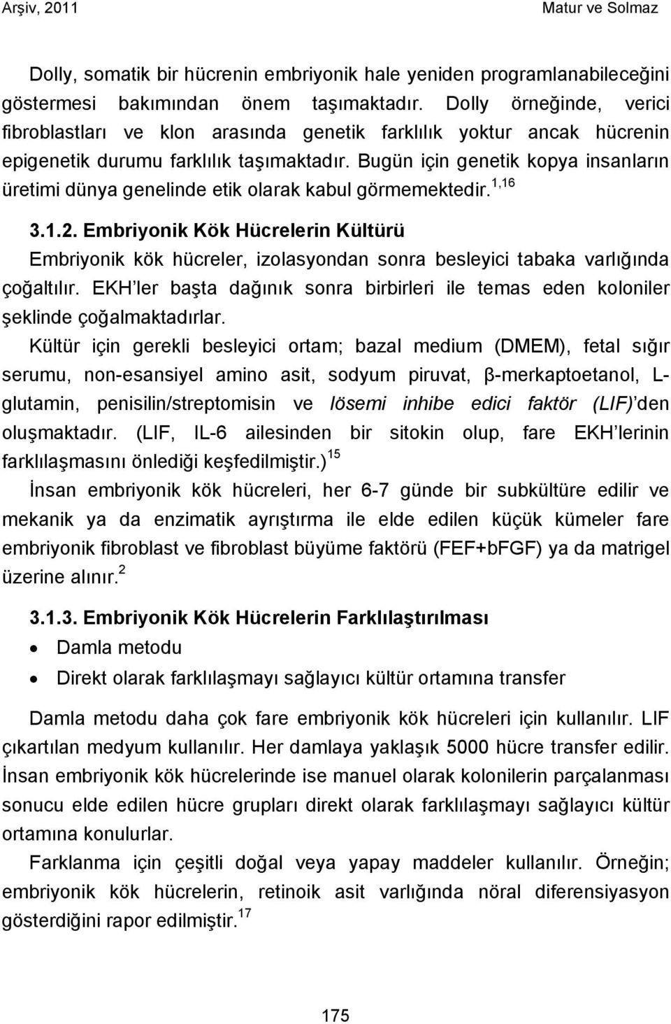 Bugün için genetik kopya insanların üretimi dünya genelinde etik olarak kabul görmemektedir. 1,16 3.1.2.