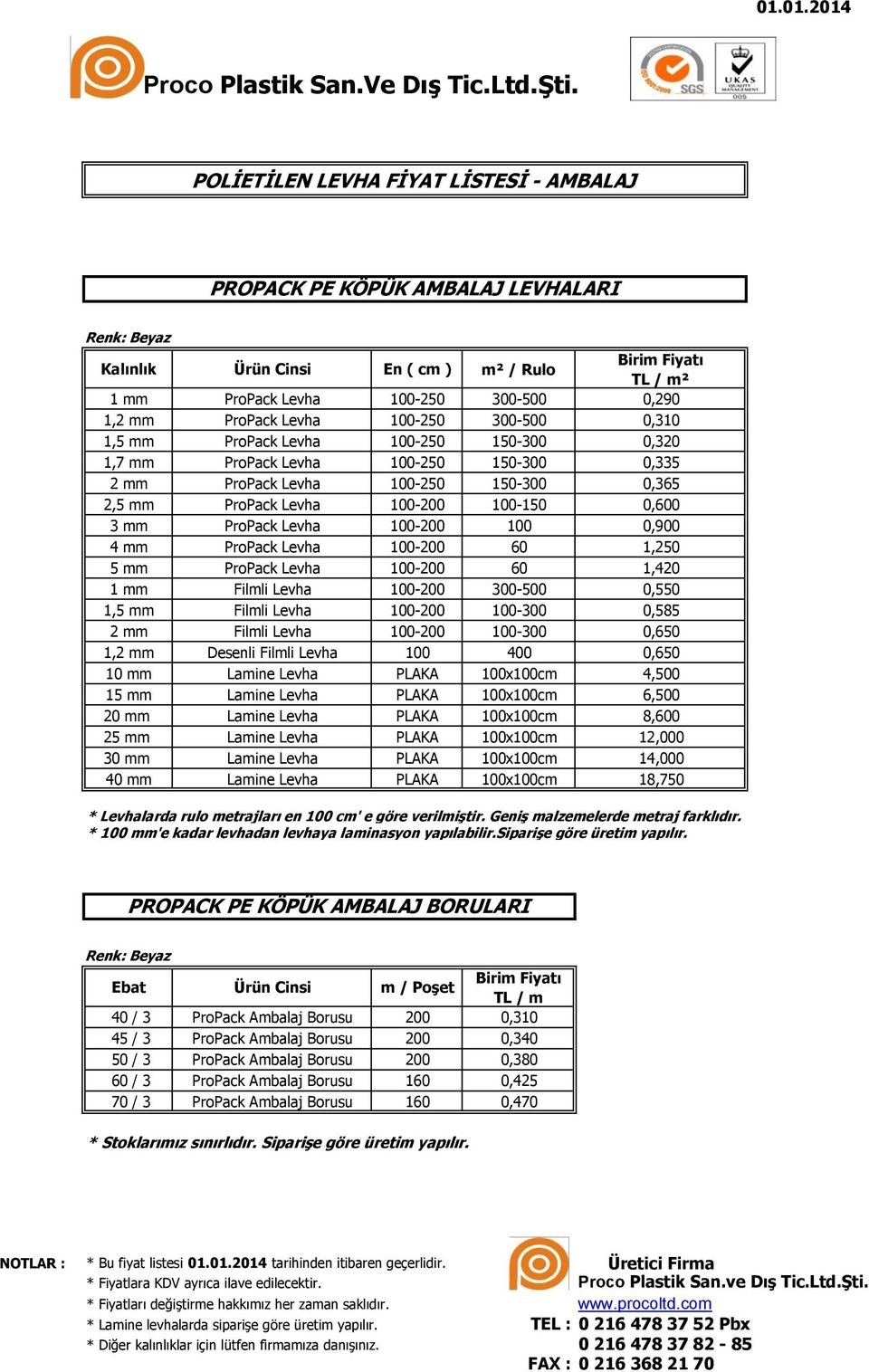 Levha 100-200 100 0,900 4 mm ProPack Levha 100-200 60 1,250 5 mm ProPack Levha 100-200 60 1,420 1 mm Filmli Levha 100-200 300-500 0,550 1,5 mm Filmli Levha 100-200 100-300 0,585 2 mm Filmli Levha
