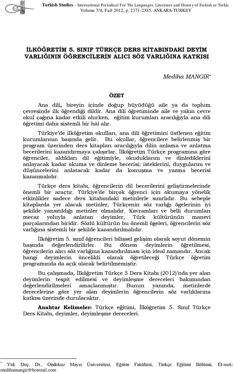 Ana dili öğretiminde aile ve yakın çevre okul çağına kadar etkili olurken, eğitim kurumları aracılığıyla ana dili öğretimi daha sistemli bir hâl alır.