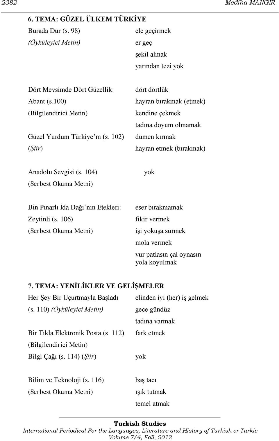 104) yok Bin Pınarlı Ġda Dağı nın Etekleri: Zeytinli (s. 106) eser bırakmamak fikir vermek iģi yokuģa sürmek mola vermek vur patlasın çal oynasın yola koyulmak 7.