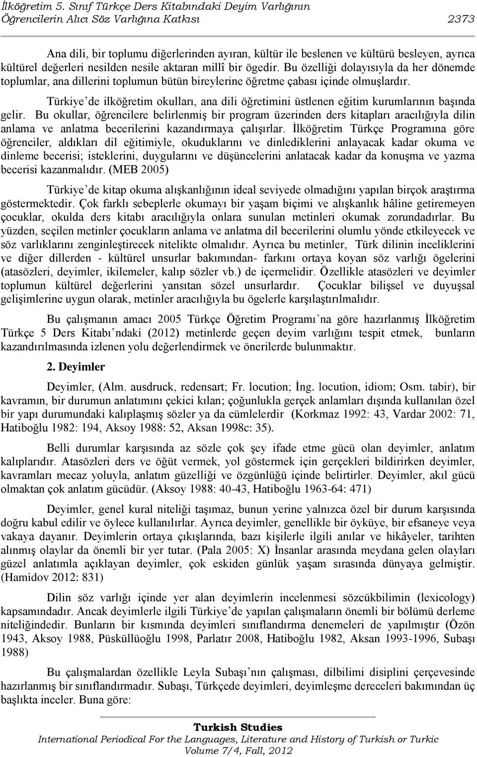 değerleri nesilden nesile aktaran millî bir ögedir. Bu özelliği dolayısıyla da her dönemde toplumlar, ana dillerini toplumun bütün bireylerine öğretme çabası içinde olmuģlardır.