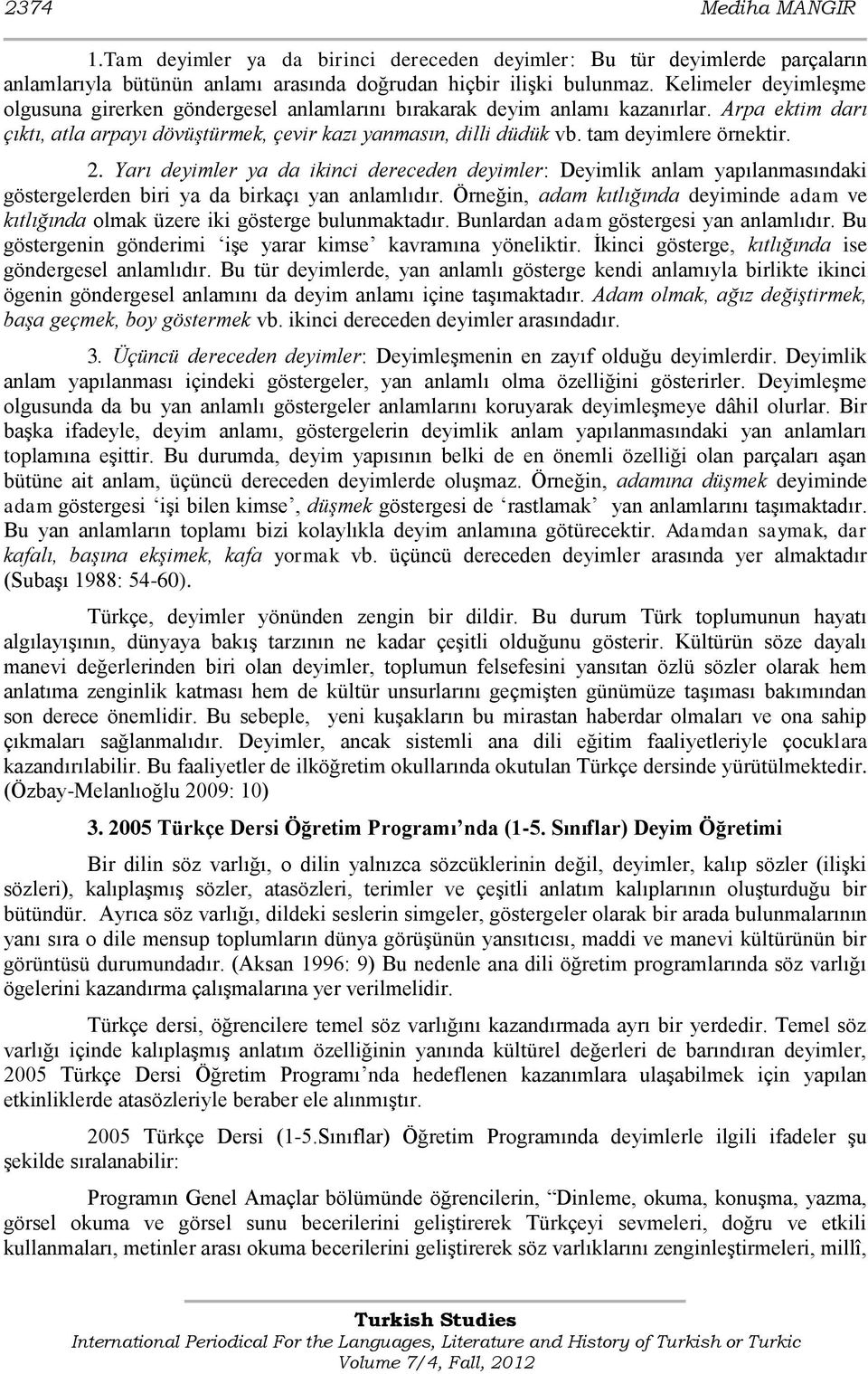 tam deyimlere örnektir. 2. Yarı deyimler ya da ikinci dereceden deyimler: Deyimlik anlam yapılanmasındaki göstergelerden biri ya da birkaçı yan anlamlıdır.