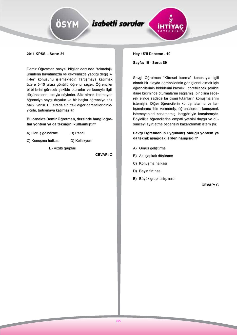 Söz almak istemeyen öğrenciye saygı duyulur ve bir başka öğrenciye söz hakkı verilir. Bu sırada sınıftaki diğer öğrenciler dinleyicidir, tartışma ya katılmazlar.