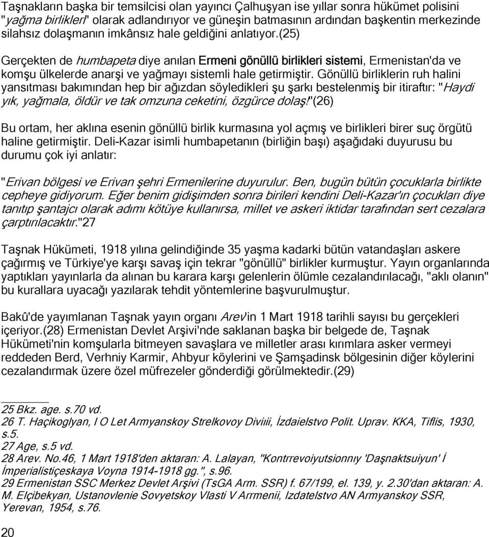 Gönüllü birliklerin ruh halini yansıtması bakımından hep bir ağızdan söyledikleri şu şarkı bestelenmiş bir itiraftır: "Haydi yık, yağmala, öldür ve tak omzuna ceketini, özgürce dolaş!