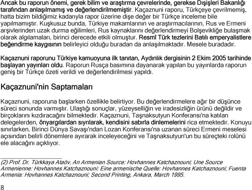 Kuşkusuz bunda, Türkiye makamlarının ve araştırmacılarının, Rus ve Ermeni arşivlerinden uzak durma eğilimleri, Rus kaynaklarını değerlendirmeyi Bolşevikliğe bulaşmak olarak algılamaları, birinci