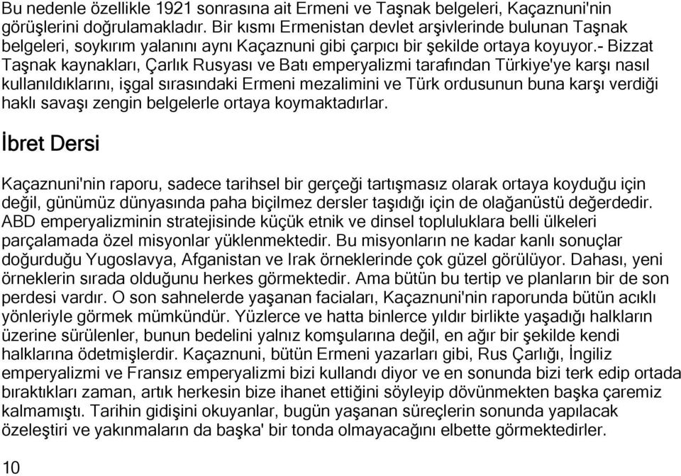 - Bizzat Taşnak kaynakları, Çarlık Rusyası ve Batı emperyalizmi tarafından Türkiye'ye karşı nasıl kullanıldıklarını, işgal sırasındaki Ermeni mezalimini ve Türk ordusunun buna karşı verdiği haklı