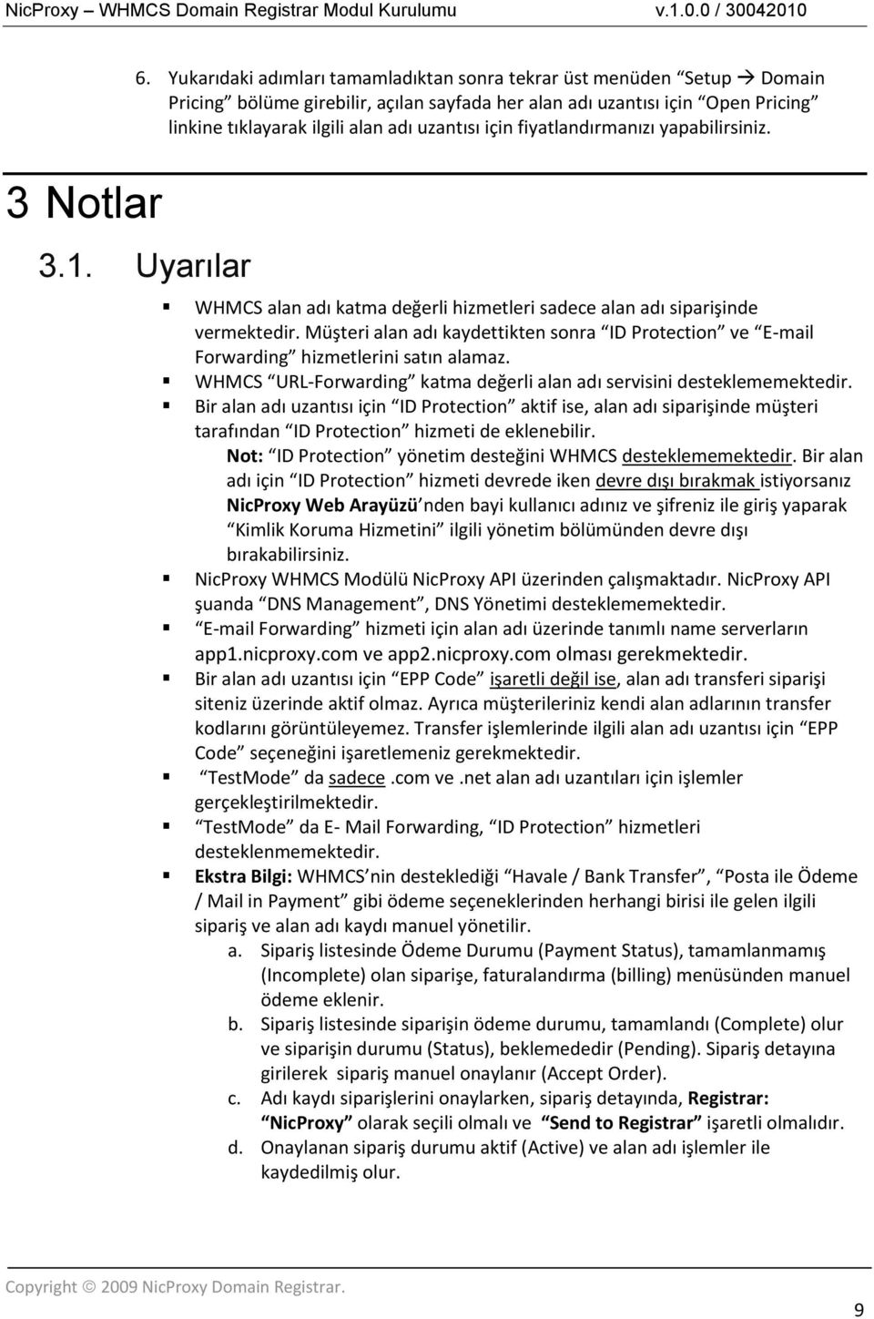 için fiyatlandırmanızı yapabilirsiniz. 3.1. Uyarılar WHMCS alan adı katma değerli hizmetleri sadece alan adı siparişinde vermektedir.