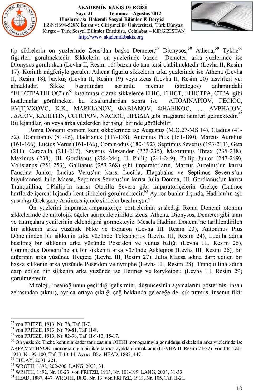 Korinth miğferiyle görülen Athena figürlü sikkelerin arka yüzlerinde ise Athena (Levha II, Resim 18), baykuş (Levha II, Resim 19) veya Zeus (Levha II, Resim 20) tasvirleri yer almaktadır.