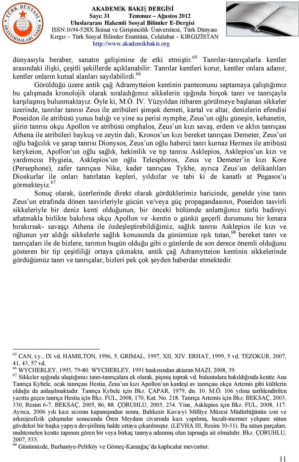 66 Görüldüğü üzere antik çağ Adramytteion kentinin panteonunu saptamaya çalıştığımız bu çalışmada kronolojik olarak sıraladığımız sikkelerin ışığında birçok tanrı ve tanrıçayla karşılaşmış