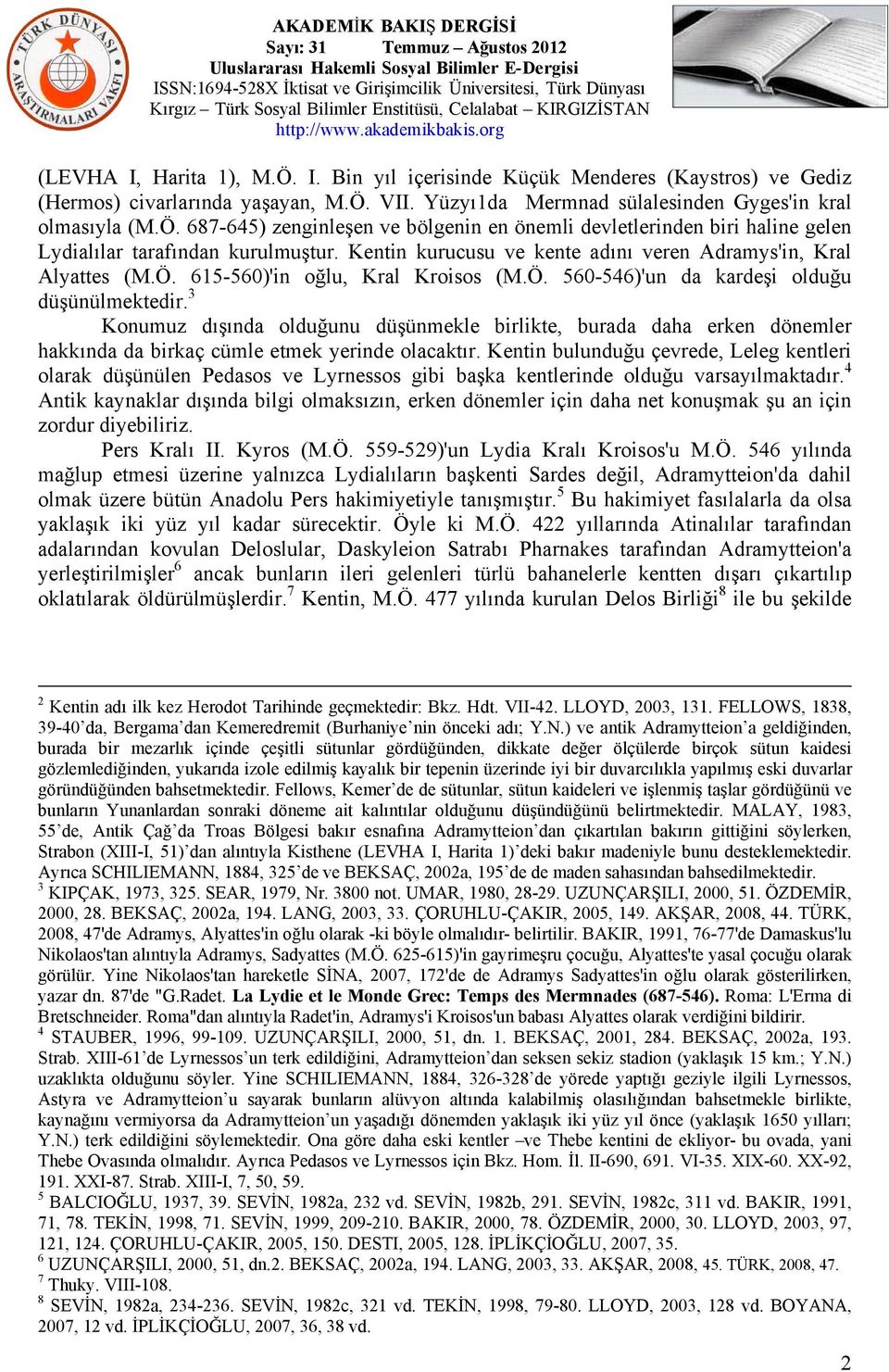 3 Konumuz dışında olduğunu düşünmekle birlikte, burada daha erken dönemler hakkında da birkaç cümle etmek yerinde olacaktır.