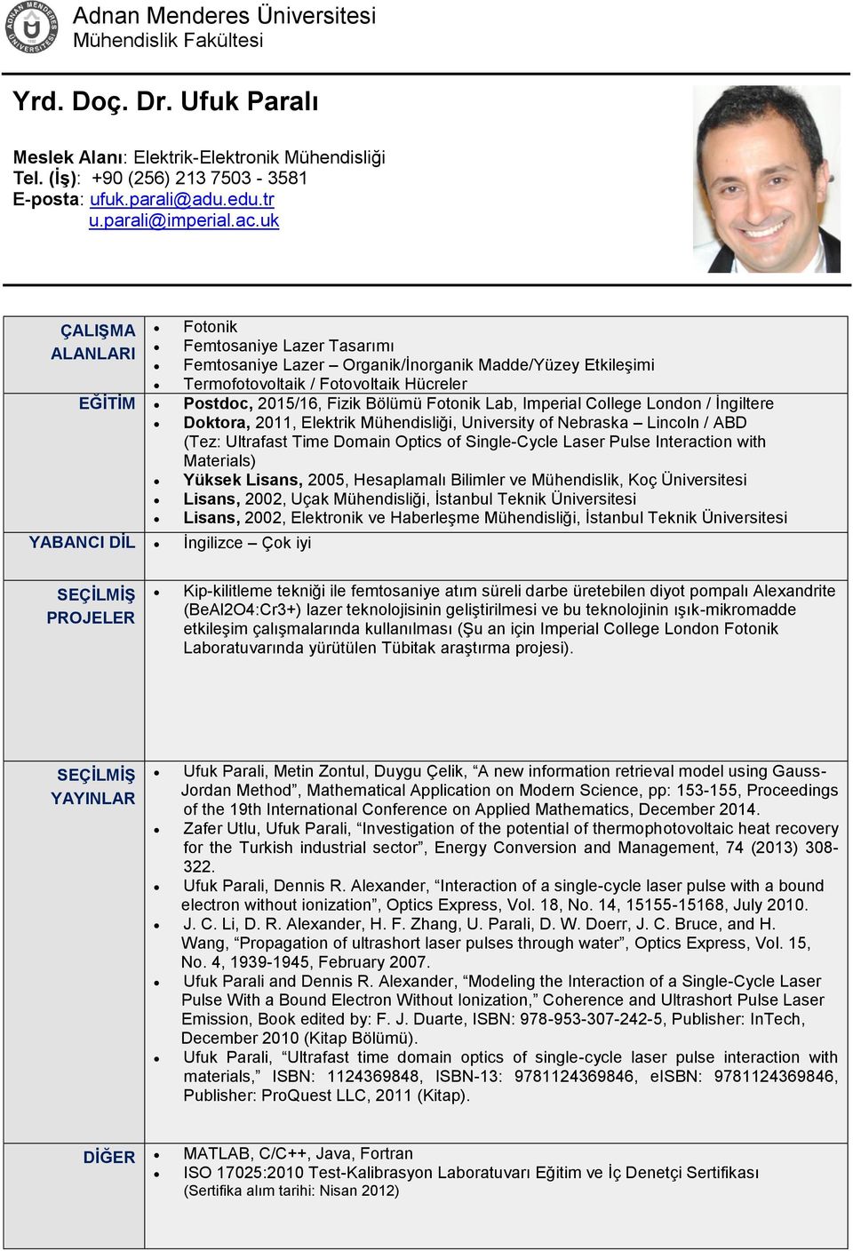 College London / İngiltere Doktora, 2011, Elektrik Mühendisliği, University of Nebraska Lincoln / ABD (Tez: Ultrafast Time Domain Optics of Single-Cycle Laser Pulse Interaction with Materials) Yüksek