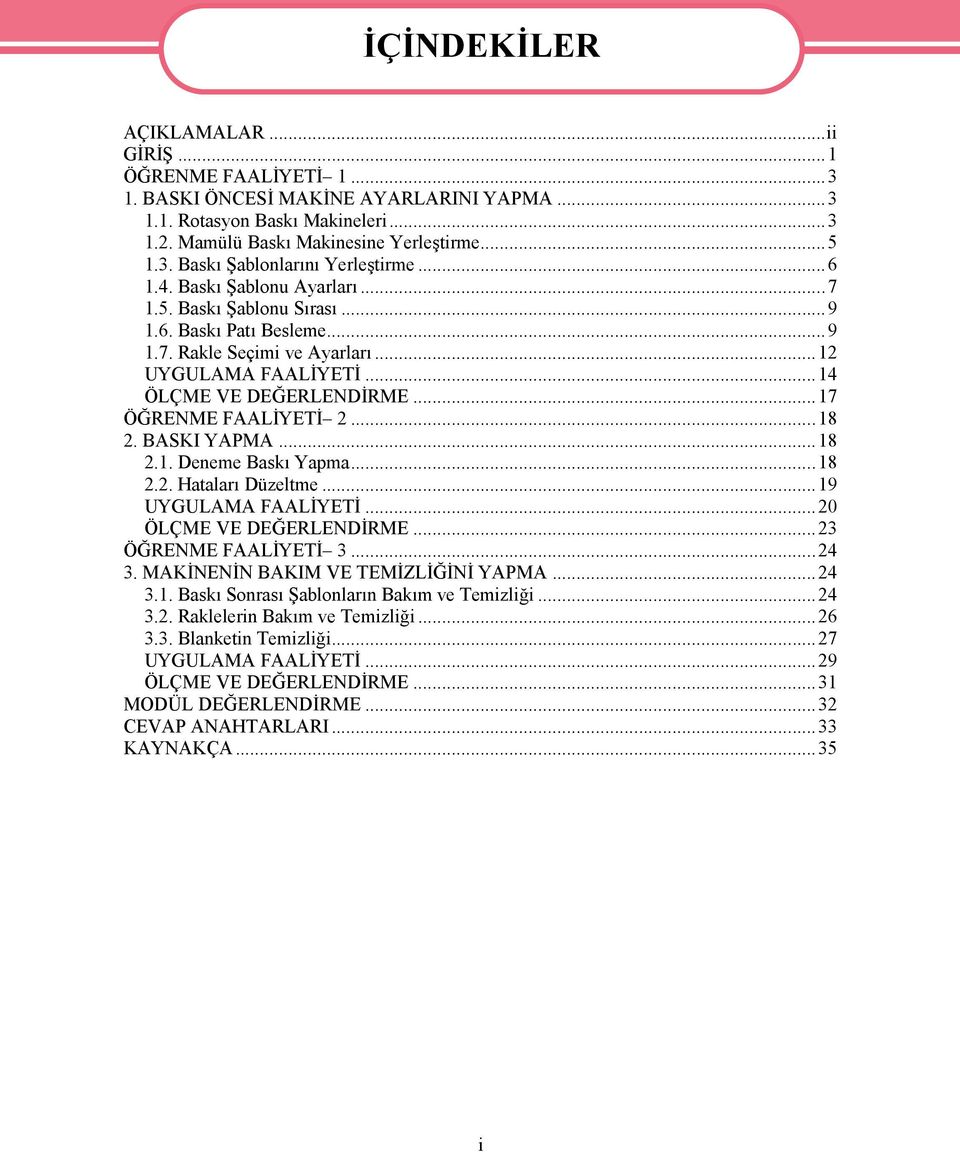 ..18 2. BASKI YAPMA...18 2.1. Deneme Baskı Yapma...18 2.2. Hataları Düzeltme...19 UYGULAMA FAALİYETİ...20 ÖLÇME VE DEĞERLENDİRME...23 ÖĞRENME FAALİYETİ 3...24 3. MAKİNENİN BAKIM VE TEMİZLİĞİNİ YAPMA.