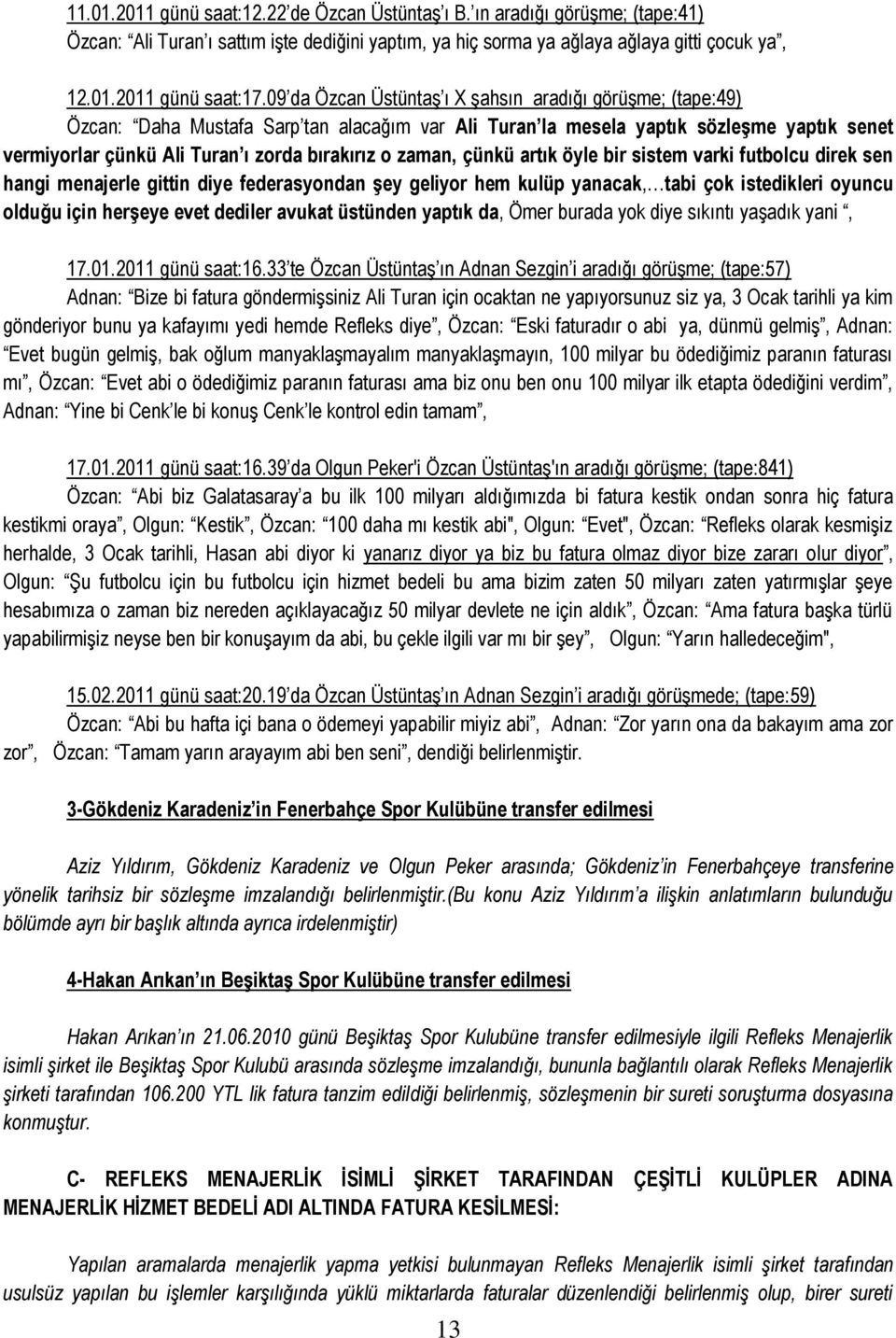 zaman, çünkü artık öyle bir sistem varki futbolcu direk sen hangi menajerle gittin diye federasyondan Ģey geliyor hem kulüp yanacak, tabi çok istedikleri oyuncu olduğu için herģeye evet dediler