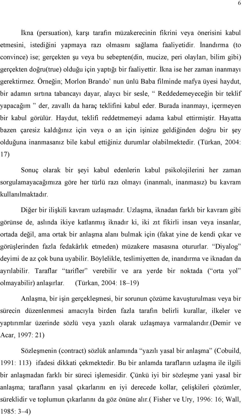 Örneğin; Morlon Brando nun ünlü Baba filminde mafya üyesi haydut, bir adamın sırtına tabancayı dayar, alaycı bir sesle, Reddedemeyeceğin bir teklif yapacağım der, zavallı da haraç teklifini kabul