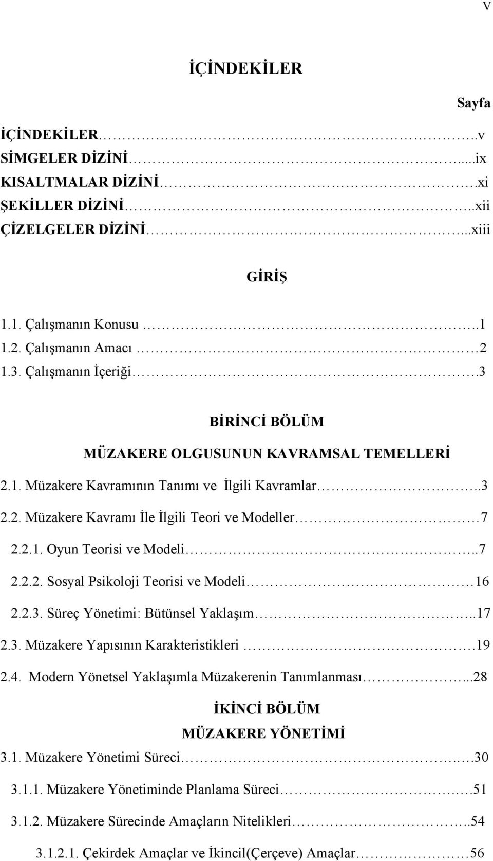 .7 2.2.2. Sosyal Psikoloji Teorisi ve Modeli 16 2.2.3. Süreç Yönetimi: Bütünsel Yaklaşım..17 2.3. Müzakere Yapısının Karakteristikleri.19 2.4. Modern Yönetsel Yaklaşımla Müzakerenin Tanımlanması.