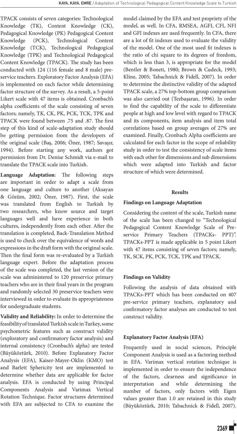 The study has been conducted with 124 (116 female and 8 male) preservice teachers. Exploratory Factor Analysis (EFA) is implemented on each factor while determining factor structure of the survey.