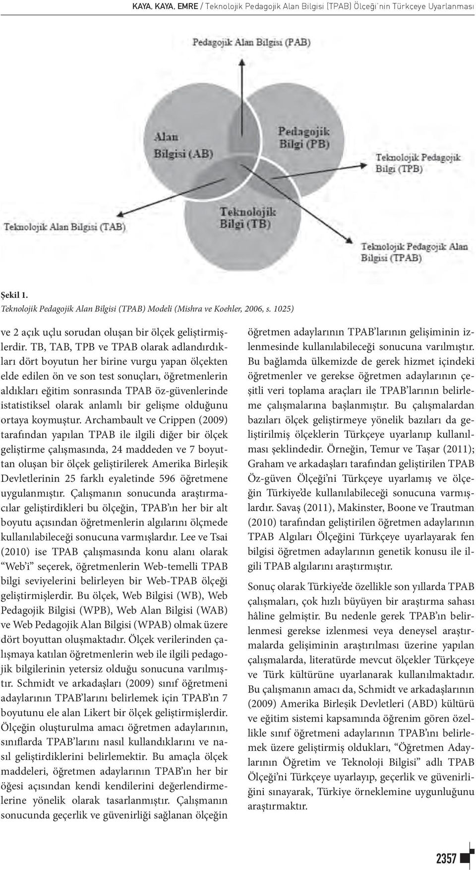 TB, TAB, TPB ve TPAB olarak adlandırdıkları dört boyutun her birine vurgu yapan ölçekten elde edilen ön ve son test sonuçları, öğretmenlerin aldıkları eğitim sonrasında TPAB öz-güvenlerinde