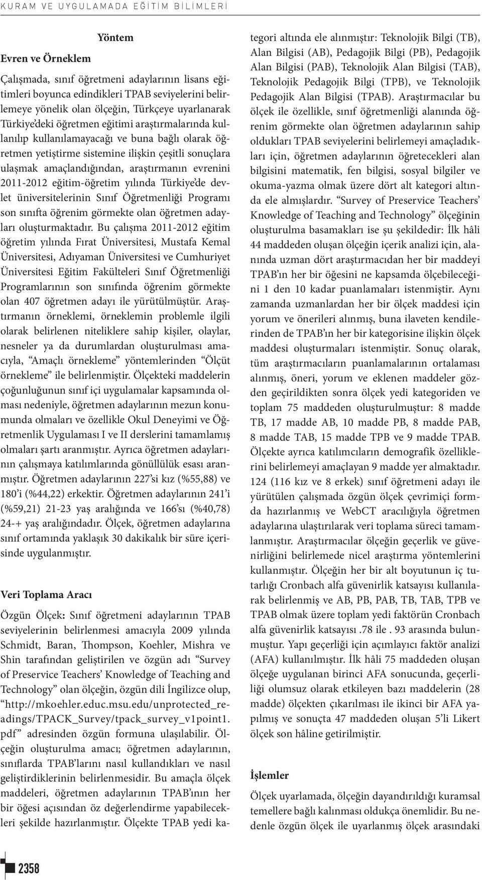 araştırmanın evrenini 2011-2012 eğitim-öğretim yılında Türkiye de devlet üniversitelerinin Sınıf Öğretmenliği Programı son sınıfta öğrenim görmekte olan öğretmen adayları oluşturmaktadır.