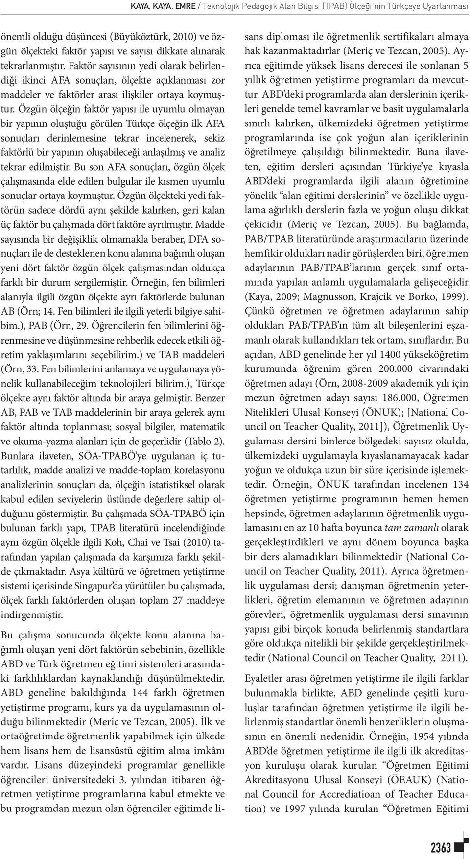 Özgün ölçeğin faktör yapısı ile uyumlu olmayan bir yapının oluştuğu görülen Türkçe ölçeğin ilk AFA sonuçları derinlemesine tekrar incelenerek, sekiz faktörlü bir yapının oluşabileceği anlaşılmış ve