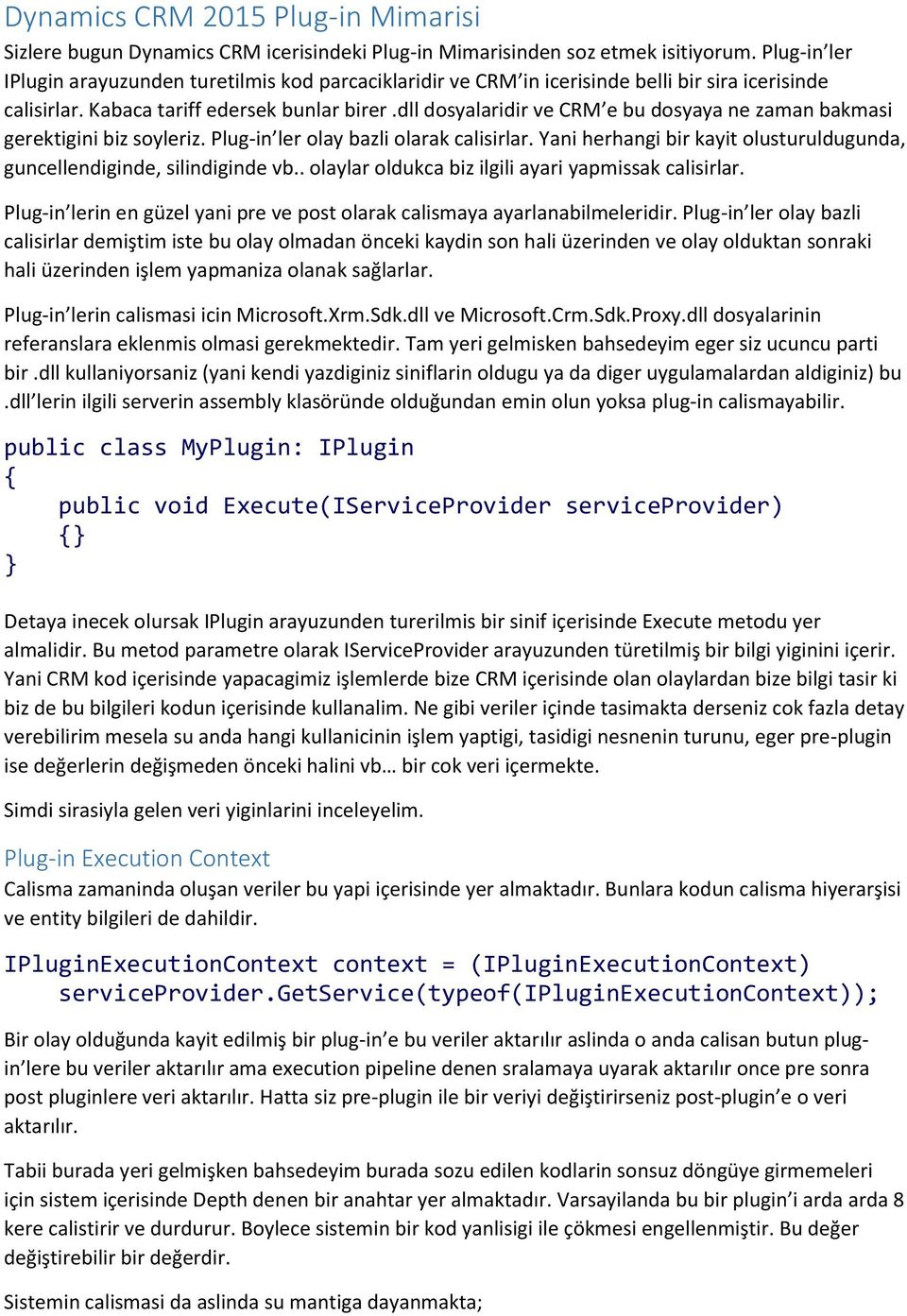 dll dosyalaridir ve CRM e bu dosyaya ne zaman bakmasi gerektigini biz soyleriz. Plug-in ler olay bazli olarak calisirlar. Yani herhangi bir kayit olusturuldugunda, guncellendiginde, silindiginde vb.