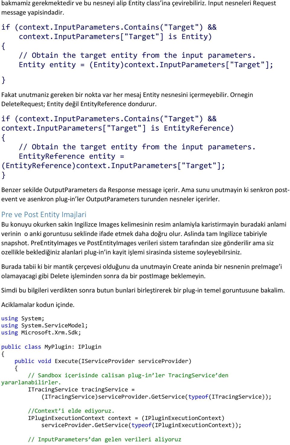 InputParameters["Target"]; Fakat unutmaniz gereken bir nokta var her mesaj Entity nesnesini içermeyebilir. Ornegin DeleteRequest; Entity değil EntityReference dondurur. if (context.inputparameters.