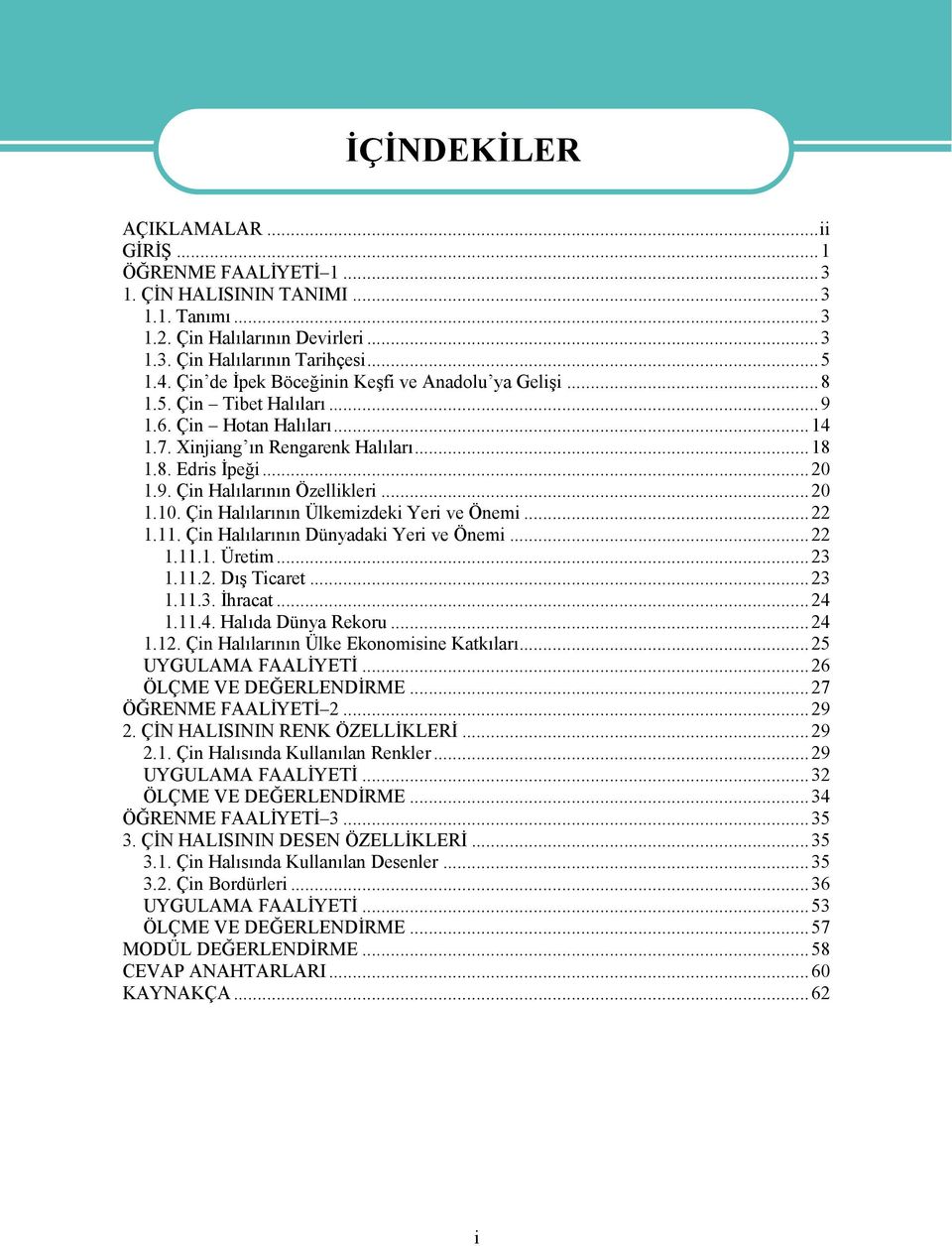 ..20 1.10. Çin Halılarının Ülkemizdeki Yeri ve Önemi...22 1.11. Çin Halılarının Dünyadaki Yeri ve Önemi...22 1.11.1. Üretim...23 1.11.2. Dış Ticaret...23 1.11.3. İhracat...24 1.11.4. Halıda Dünya Rekoru.