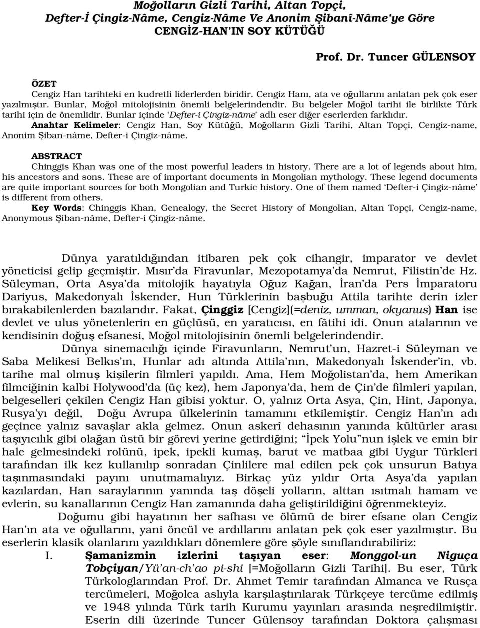 Bu belgeler Moğol tarihi ile birlikte Türk tarihi için de önemlidir. Bunlar içinde Defter-i Çingiz-nâme adlı eser diğer eserlerden farklıdır.