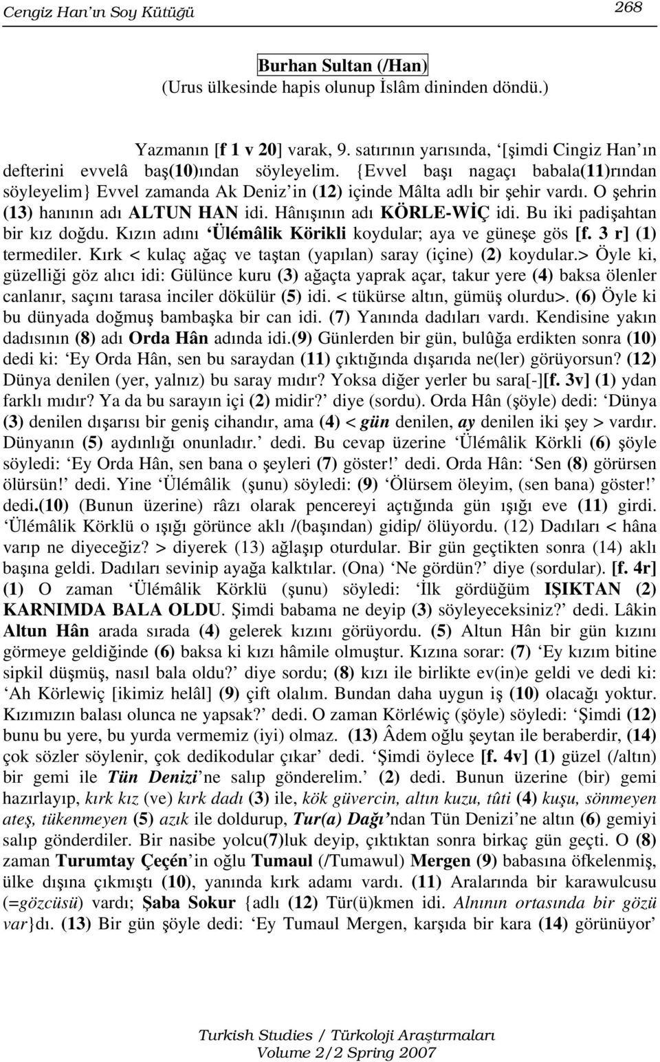 O şehrin (13) hanının adı ALTUN HAN idi. Hânışının adı KÖRLE-WİÇ idi. Bu iki padişahtan bir kız doğdu. Kızın adını Ülémâlik Körikli koydular; aya ve güneşe gös [f. 3 r] (1) termediler.