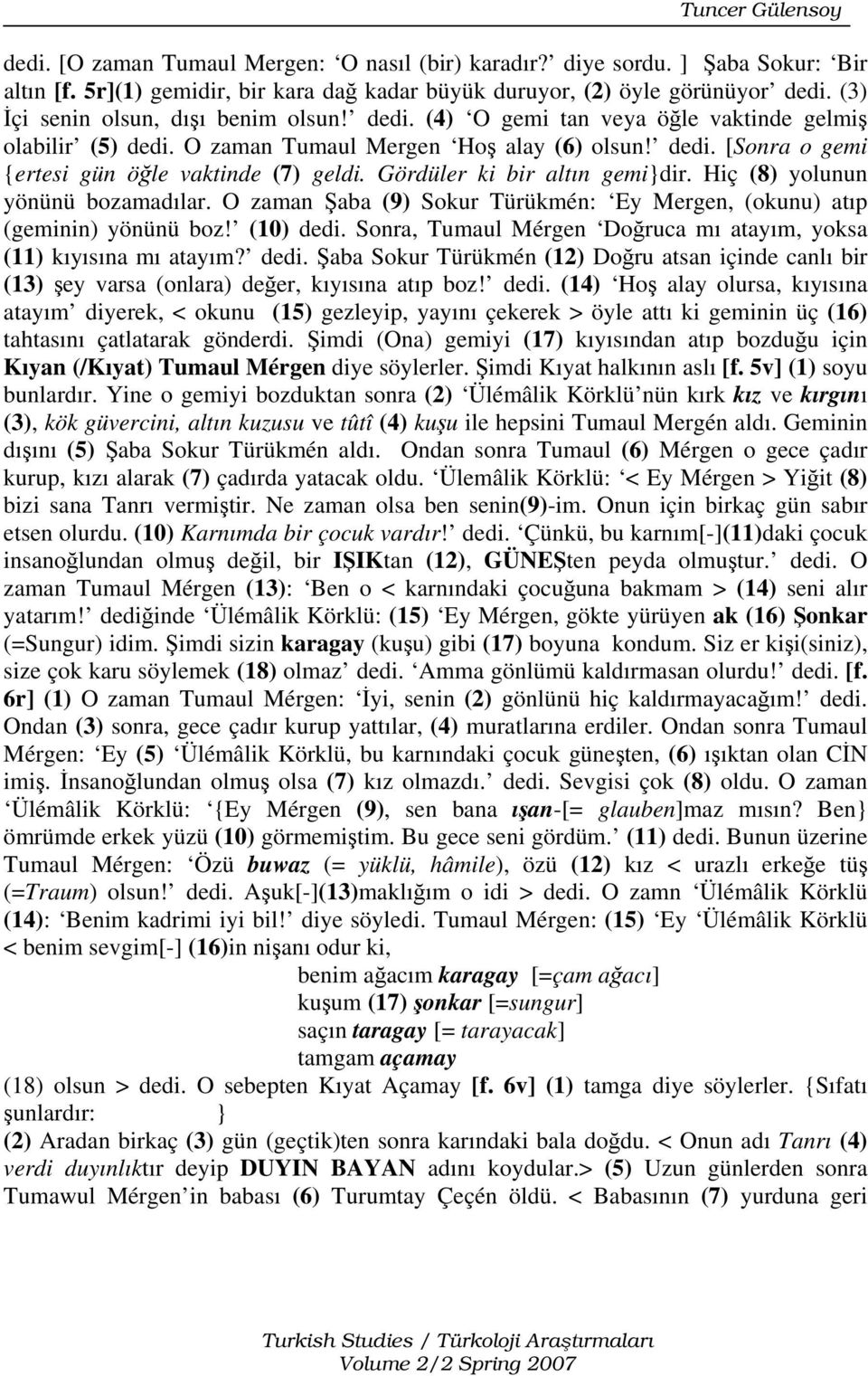 Gördüler ki bir altın gemi}dir. Hiç (8) yolunun yönünü bozamadılar. O zaman Şaba (9) Sokur Türükmén: Ey Mergen, (okunu) atıp (geminin) yönünü boz! (10) dedi.