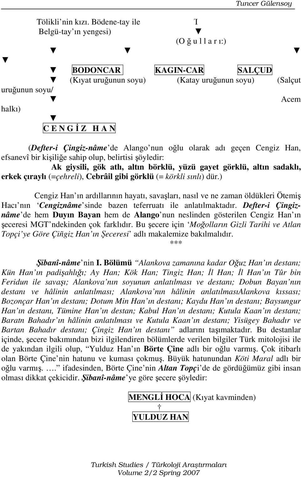 Çingiz-nâme de Alango nun oğlu olarak adı geçen Cengiz Han, efsanevî bir kişiliğe sahip olup, belirtisi şöyledir: Ak giysili, gök atlı, altın börklü, yüzü gayet görklü, altın sadaklı, erkek çıraylı